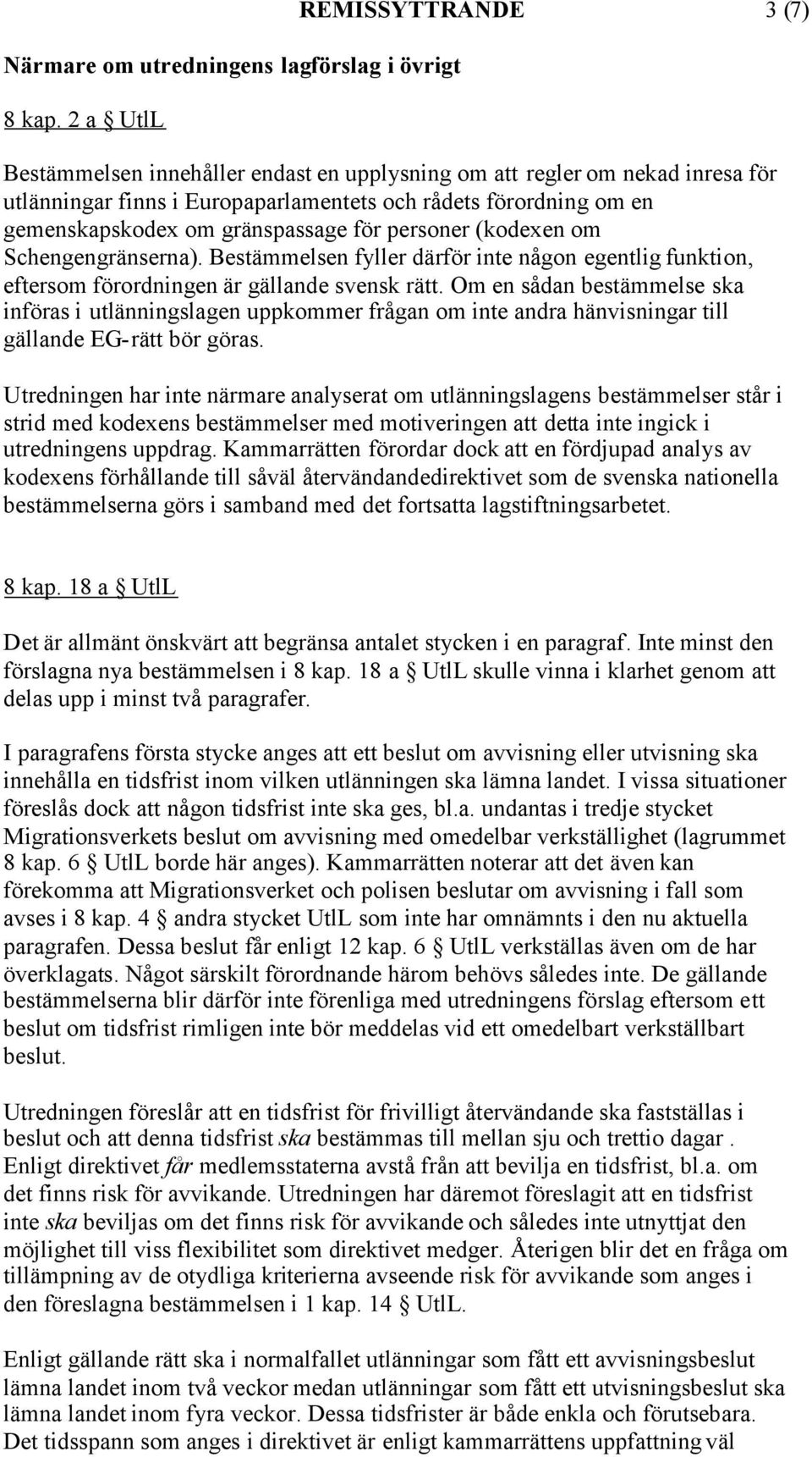 gränspassage för personer (kodexen om Schengengränserna). Bestämmelsen fyller därför inte någon egentlig funktion, eftersom förordningen är gällande svensk rätt.