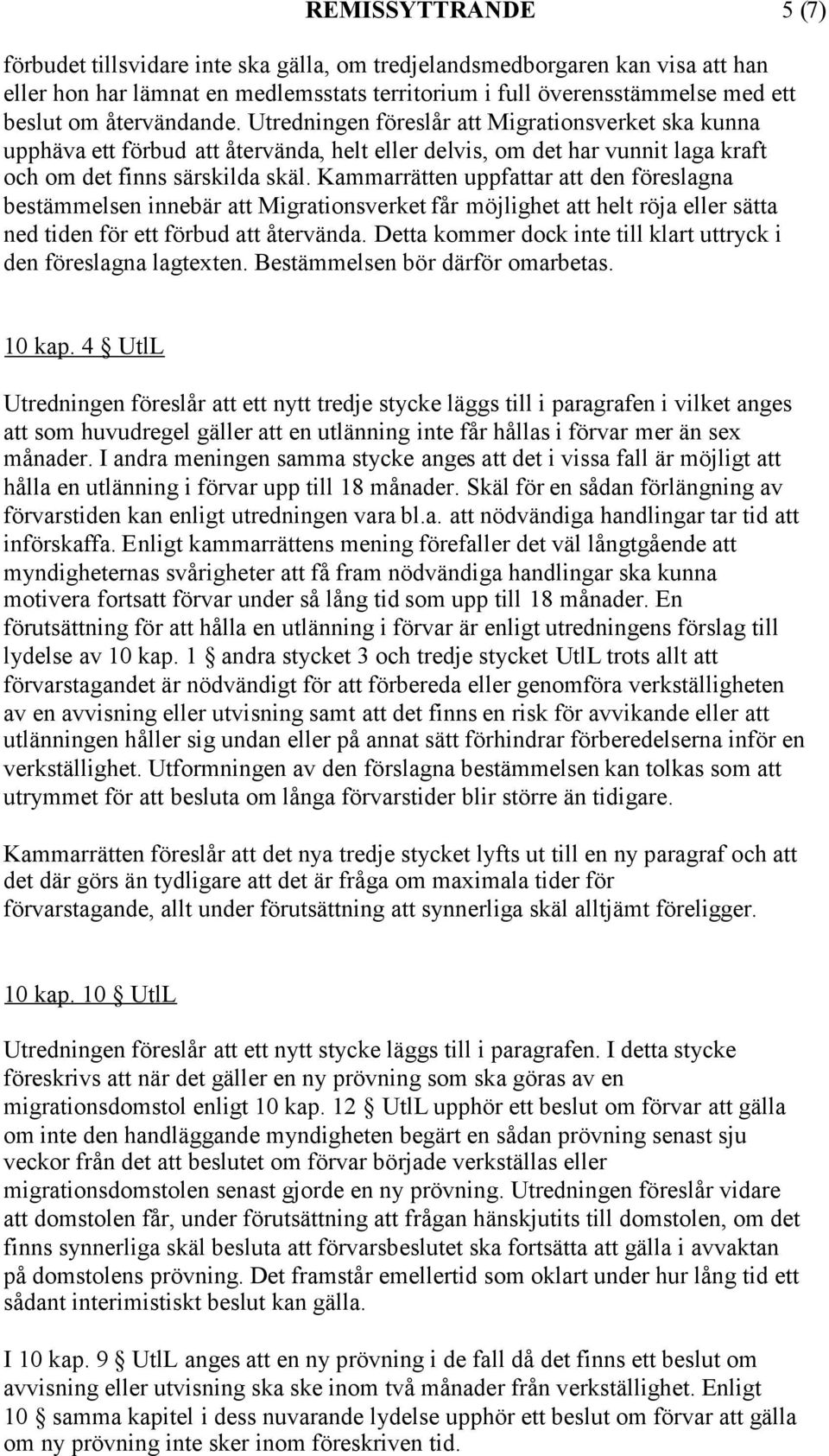 Kammarrätten uppfattar att den föreslagna bestämmelsen innebär att Migrationsverket får möjlighet att helt röja eller sätta ned tiden för ett förbud att återvända.