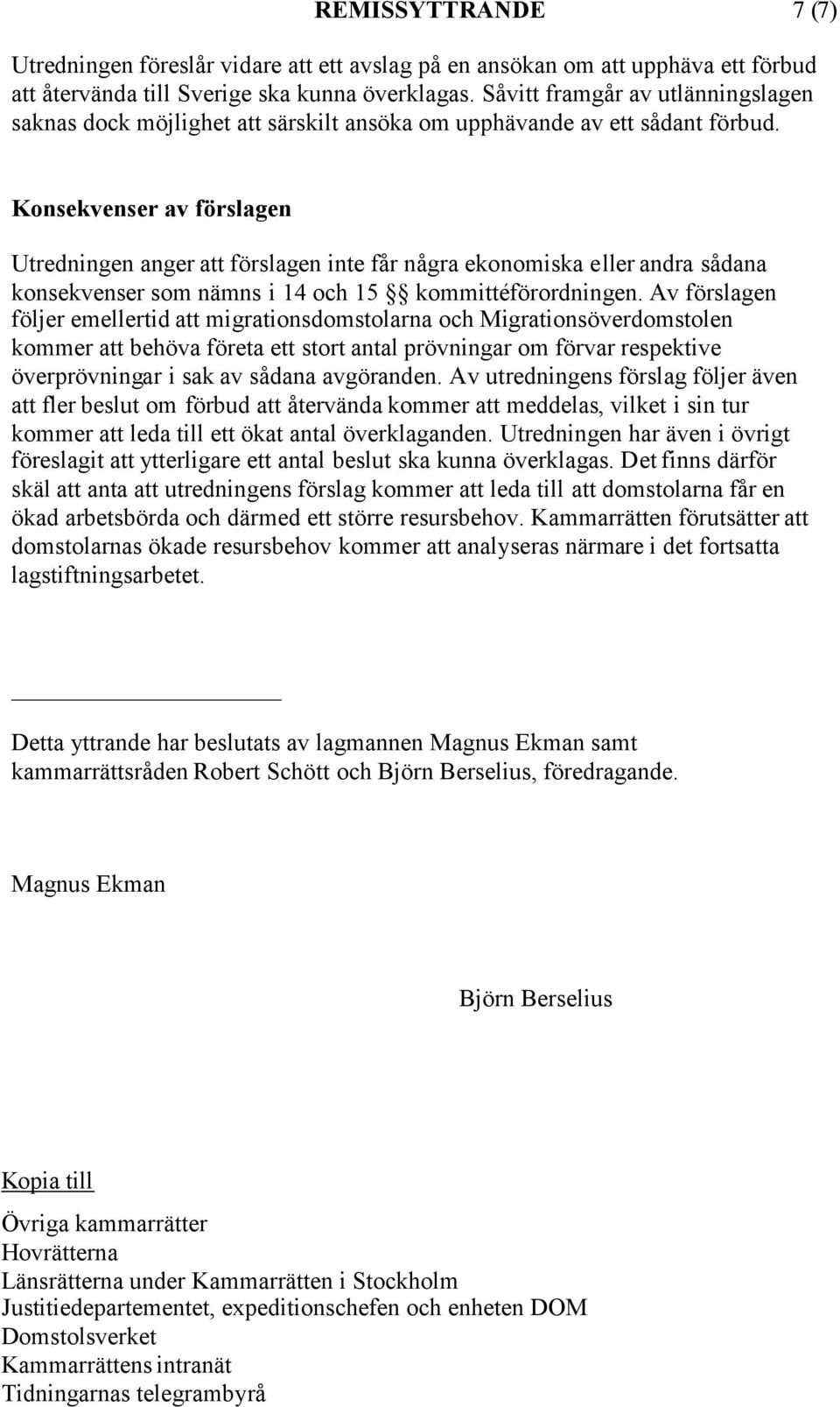 Konsekvenser av förslagen Utredningen anger att förslagen inte får några ekonomiska eller andra sådana konsekvenser som nämns i 14 och 15 kommittéförordningen.