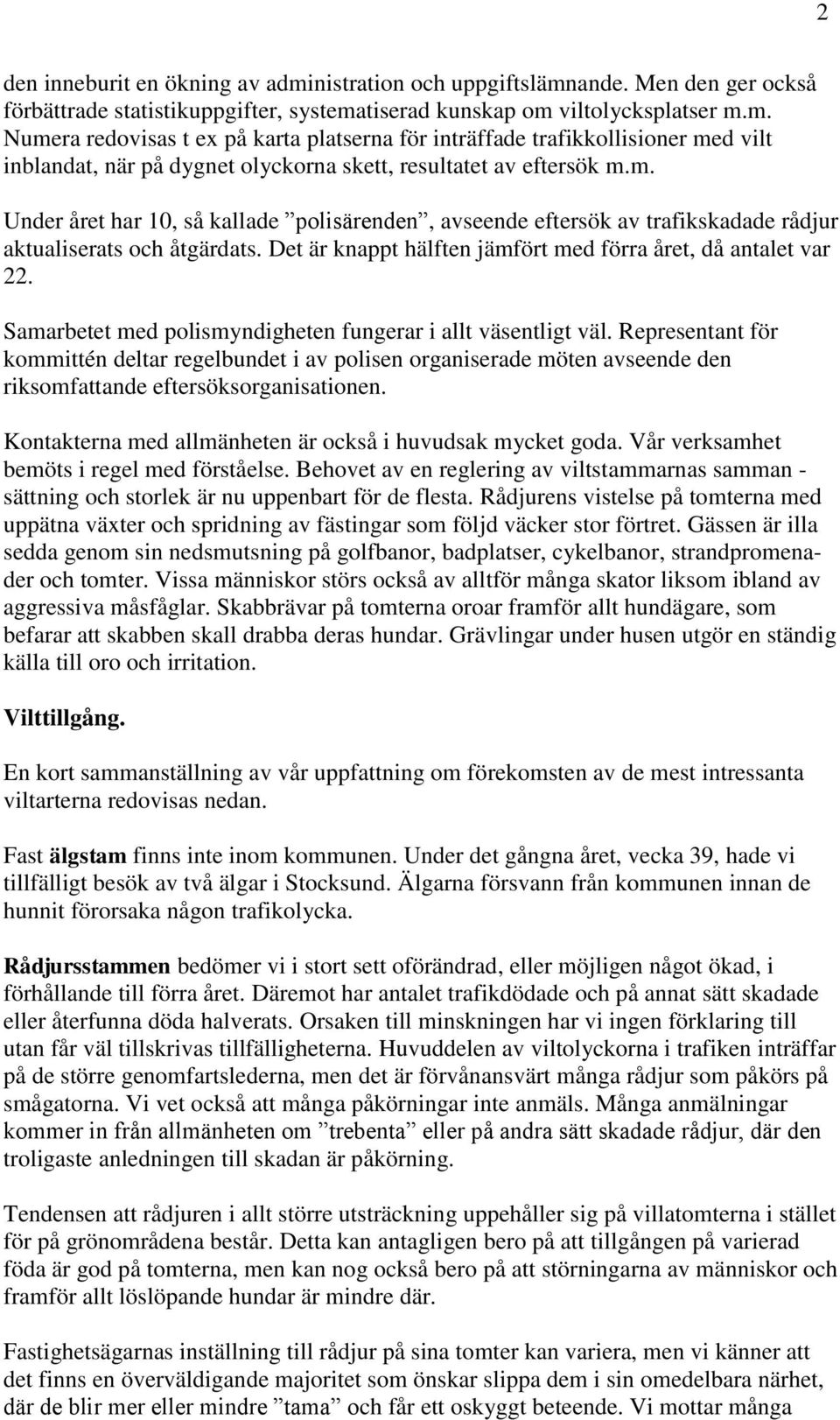 Samarbetet med polismyndigheten fungerar i allt väsentligt väl. Representant för kommittén deltar regelbundet i av polisen organiserade möten avseende den riksomfattande eftersöksorganisationen.