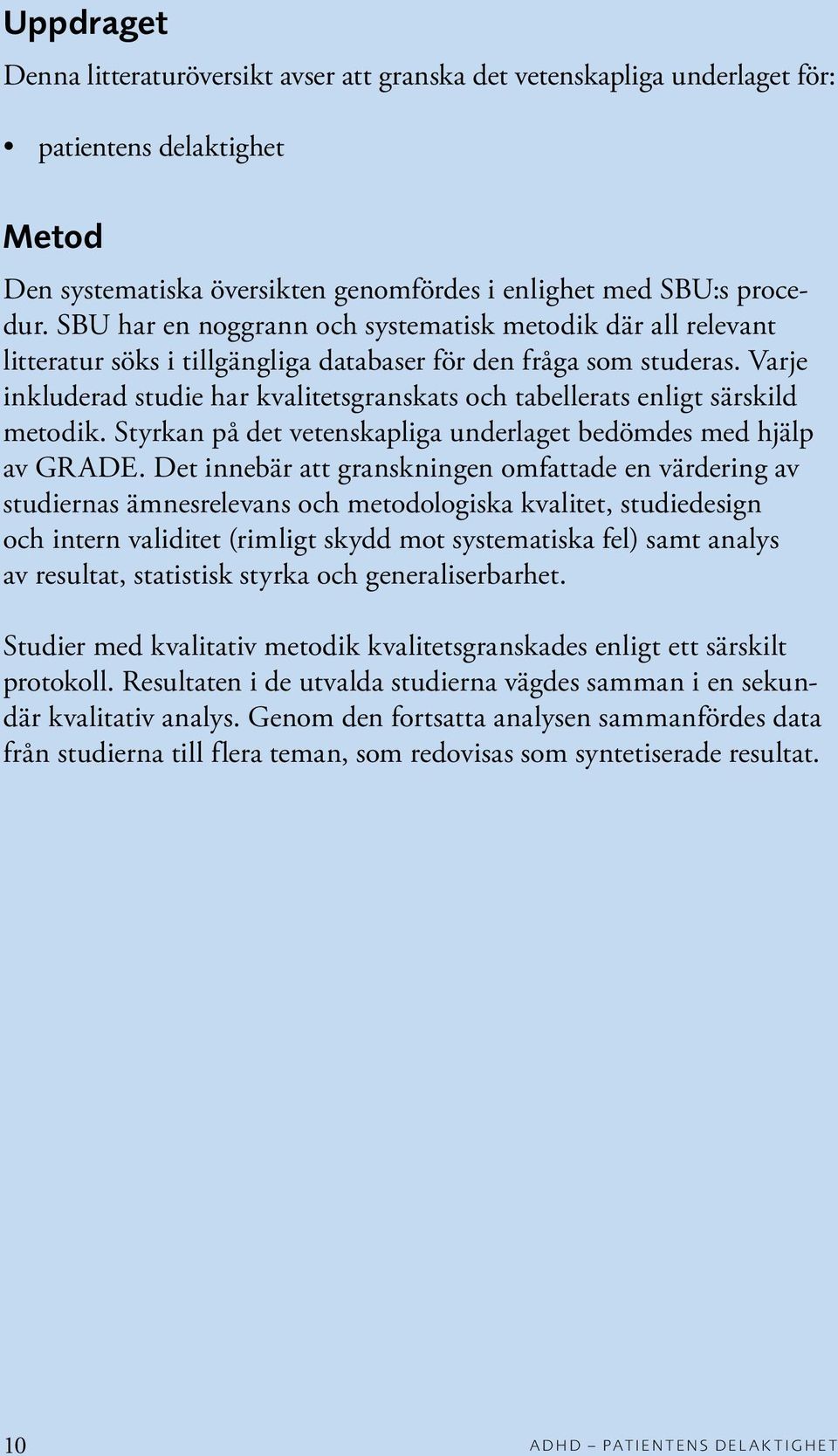 Varje inkluderad studie har kvalitetsgranskats och tabellerats enligt särskild metodik. Styrkan på det vetenskapliga underlaget bedömdes med hjälp av GRADE.