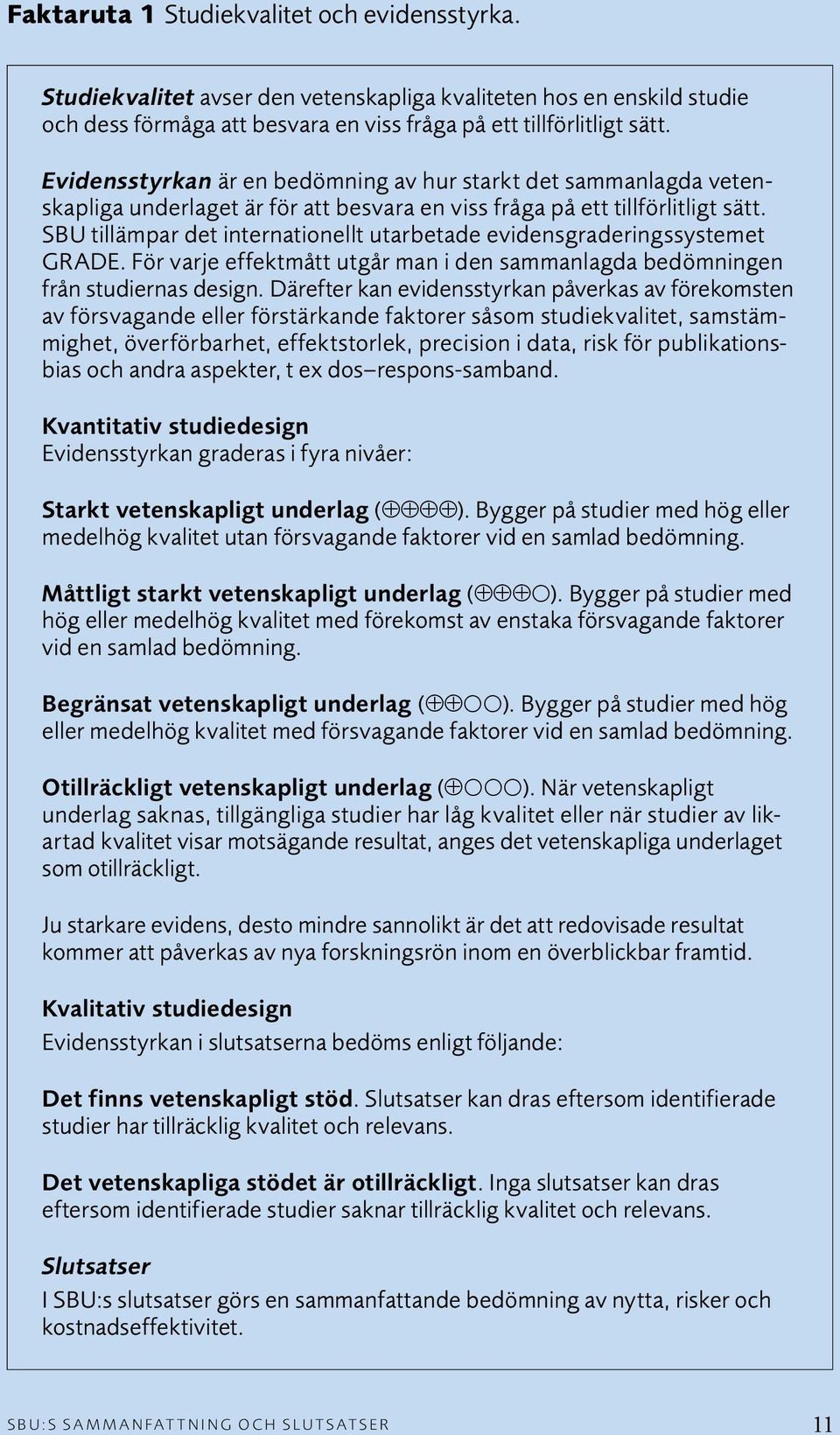 SBU tillämpar det internationellt utarbetade evidensgraderingssystemet GRADE. För varje effektmått utgår man i den sammanlagda bedömningen från studiernas design.