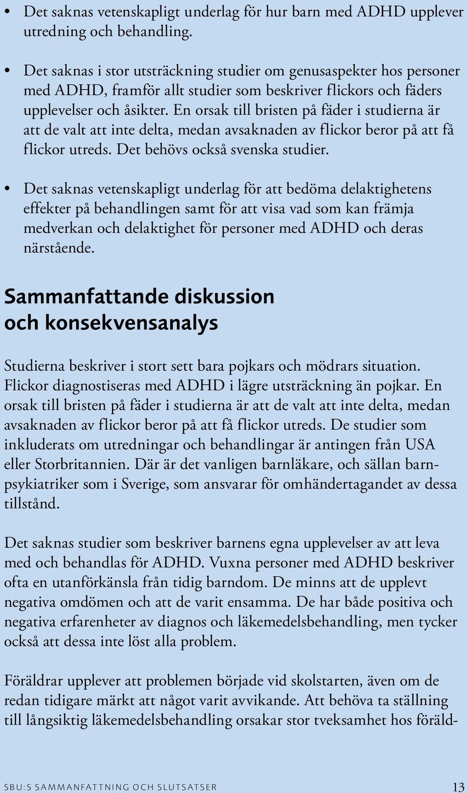 En orsak till bristen på fäder i studierna är att de valt att inte delta, medan avsaknaden av flickor beror på att få flickor utreds. Det behövs också svenska studier.