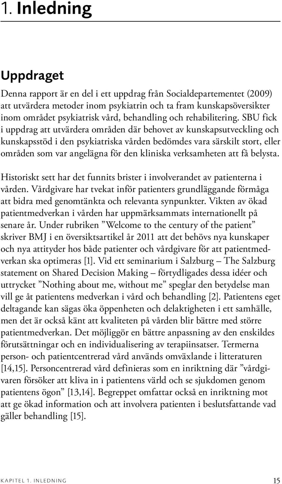 SBU fick i uppdrag att utvärdera områden där behovet av kunskapsutveckling och kunskapsstöd i den psykiatriska vården bedömdes vara särskilt stort, eller områden som var angelägna för den kliniska