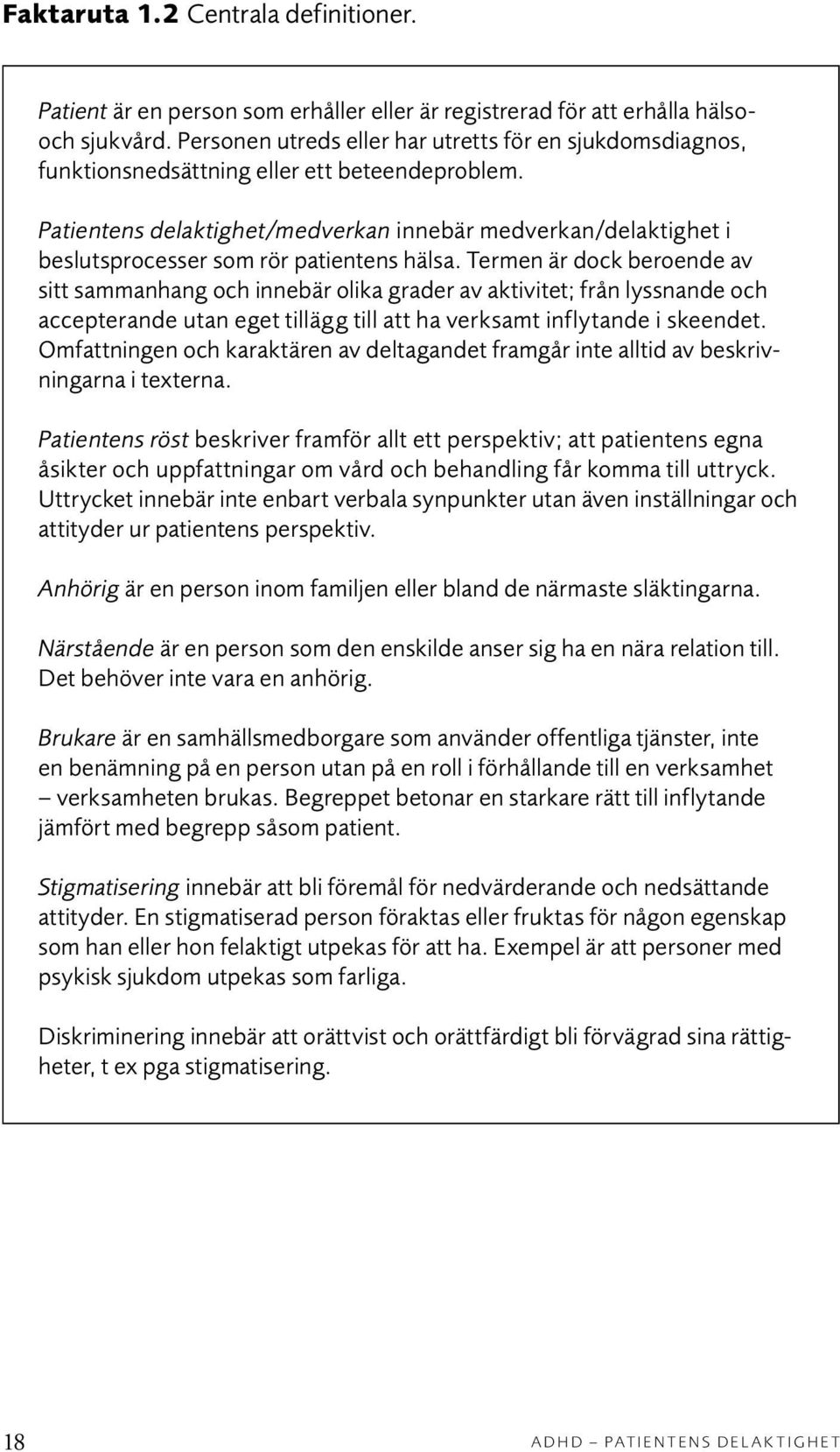 Patientens delaktighet/medverkan innebär medverkan/delaktighet i beslutsprocesser som rör patientens hälsa.