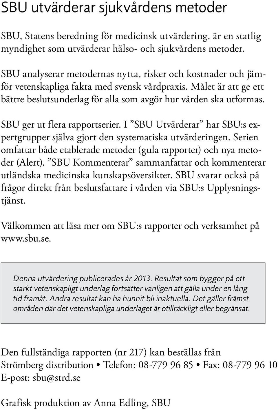 SBU ger ut flera rapportserier. I SBU Utvärderar har SBU:s ex - pertgrupper själva gjort den systematiska utvärderingen.