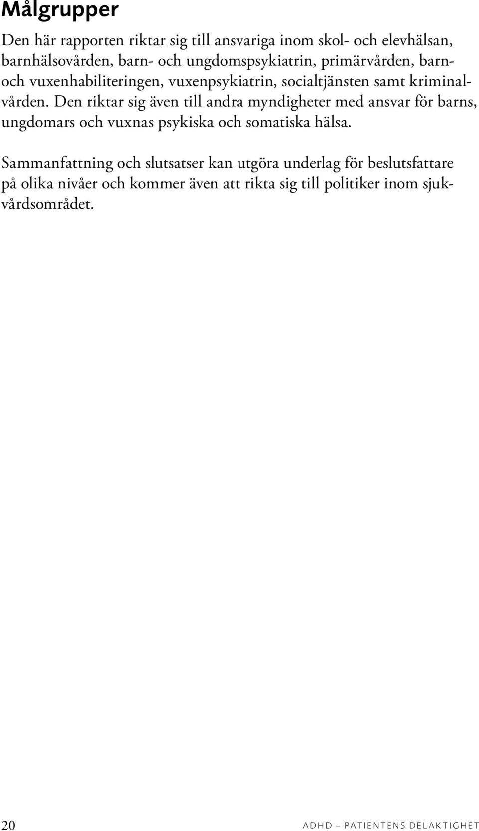Den riktar sig även till andra myndigheter med ansvar för barns, ungdomars och vuxnas psykiska och somatiska hälsa.