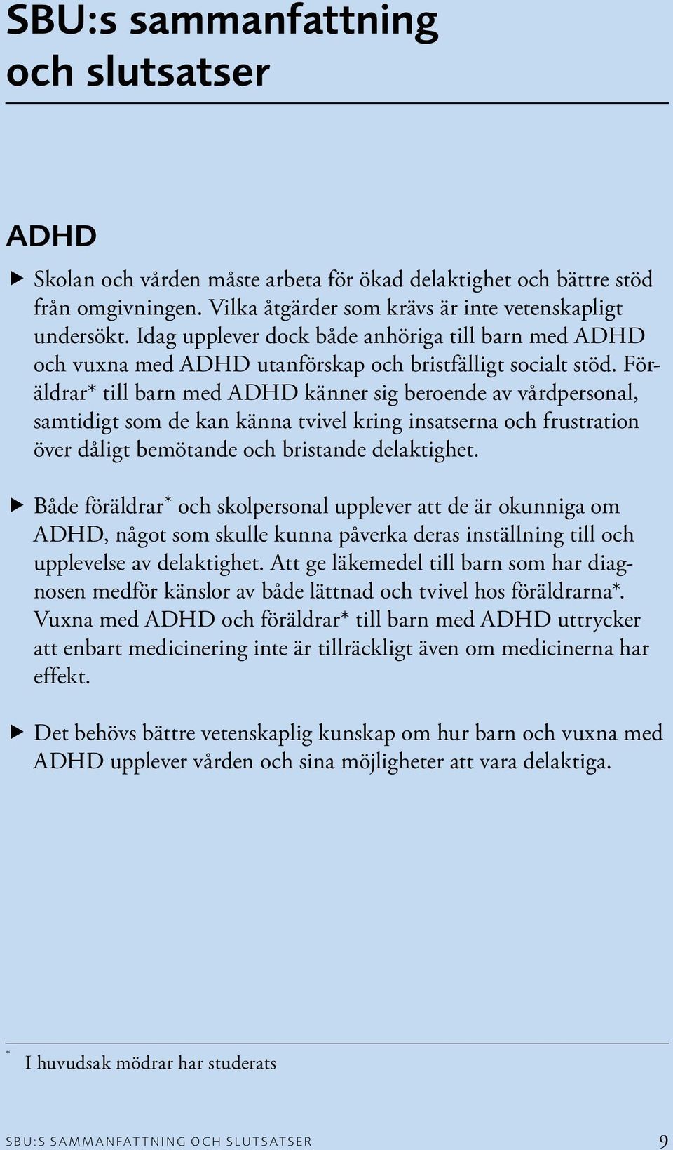 Föräldrar* till barn med ADHD känner sig beroende av vårdpersonal, samtidigt som de kan känna tvivel kring insatserna och frustration över dåligt bemötande och bristande delaktighet.