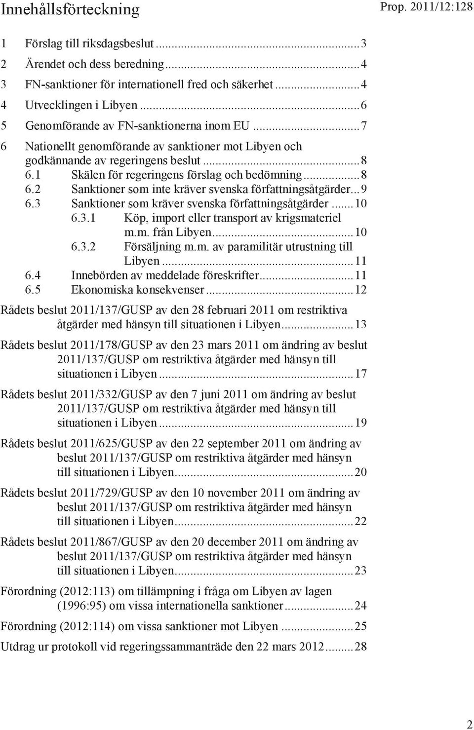 1 Skälen för regeringens förslag och bedömning... 8 6.2 Sanktioner som inte kräver svenska författningsåtgärder... 9 6.3 Sanktioner som kräver svenska författningsåtgärder... 10 6.3.1 Köp, import eller transport av krigsmateriel m.