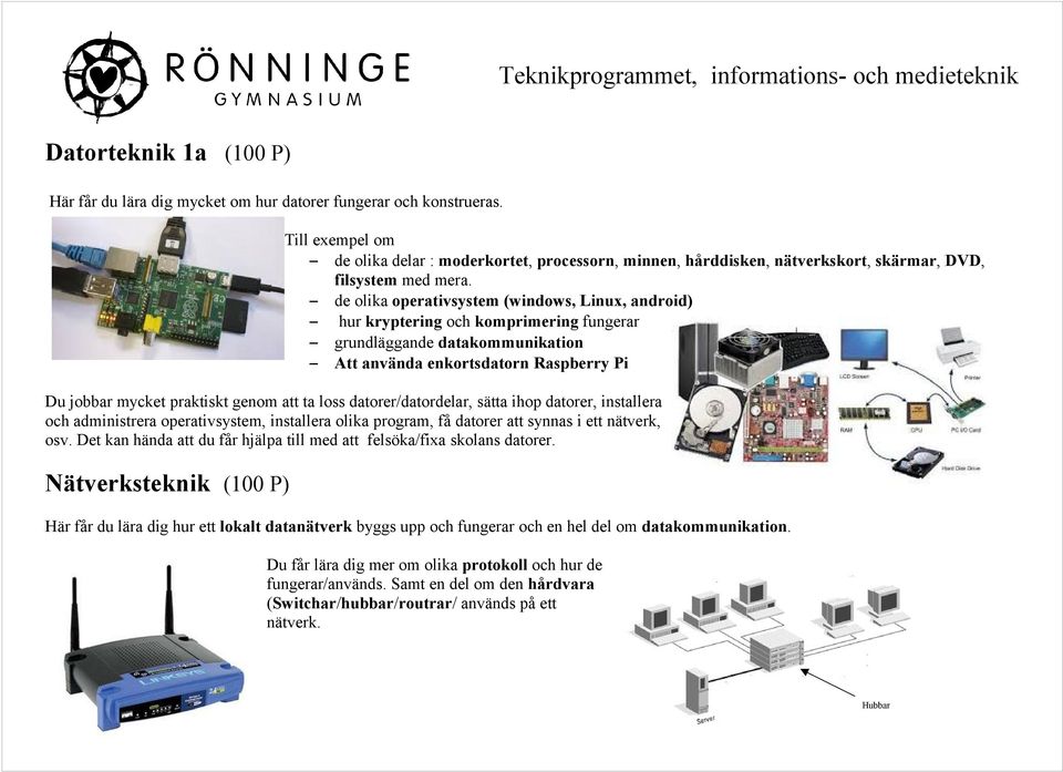 de olika operativsystem (windows, Linux, android) hur kryptering och komprimering fungerar grundläggande datakommunikation Att använda enkortsdatorn Raspberry Pi Du jobbar mycket praktiskt genom att