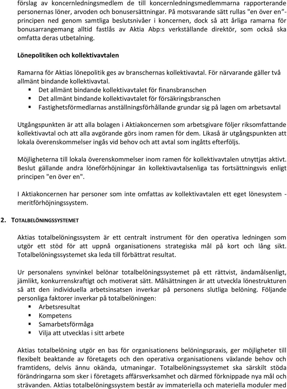 som också ska omfatta deras utbetalning. Lönepolitiken och kollektivavtalen Ramarna för Aktias lönepolitik ges av branschernas kollektivavtal.