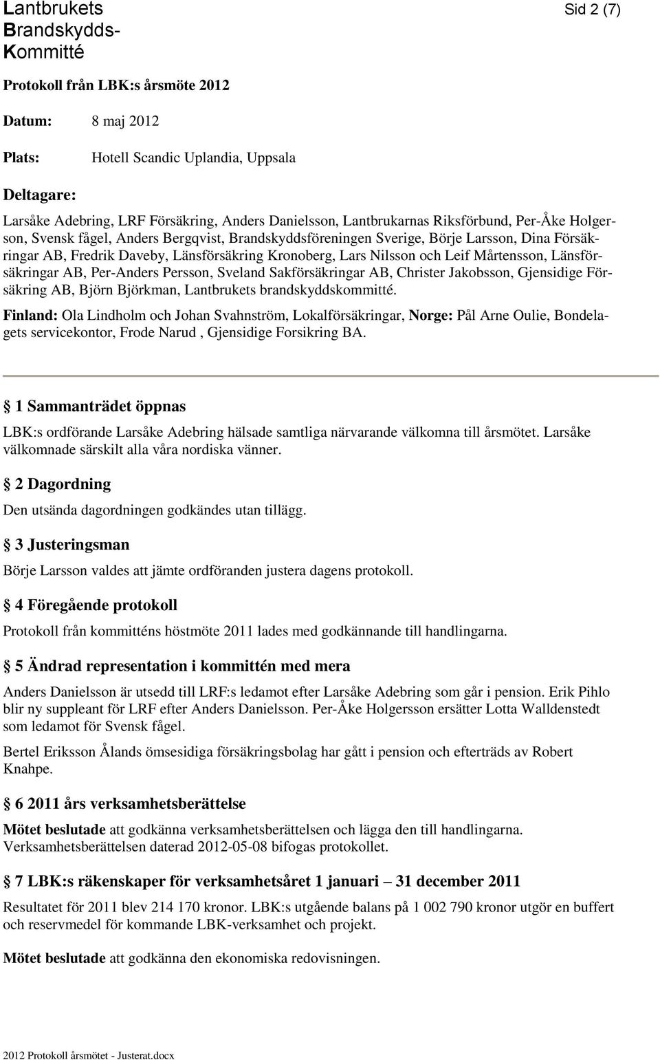 Nilsson och Leif Mårtensson, Länsförsäkringar AB, Per-Anders Persson, Sveland Sakförsäkringar AB, Christer Jakobsson, Gjensidige Försäkring AB, Björn Björkman, Lantbrukets brandskyddskommitté.