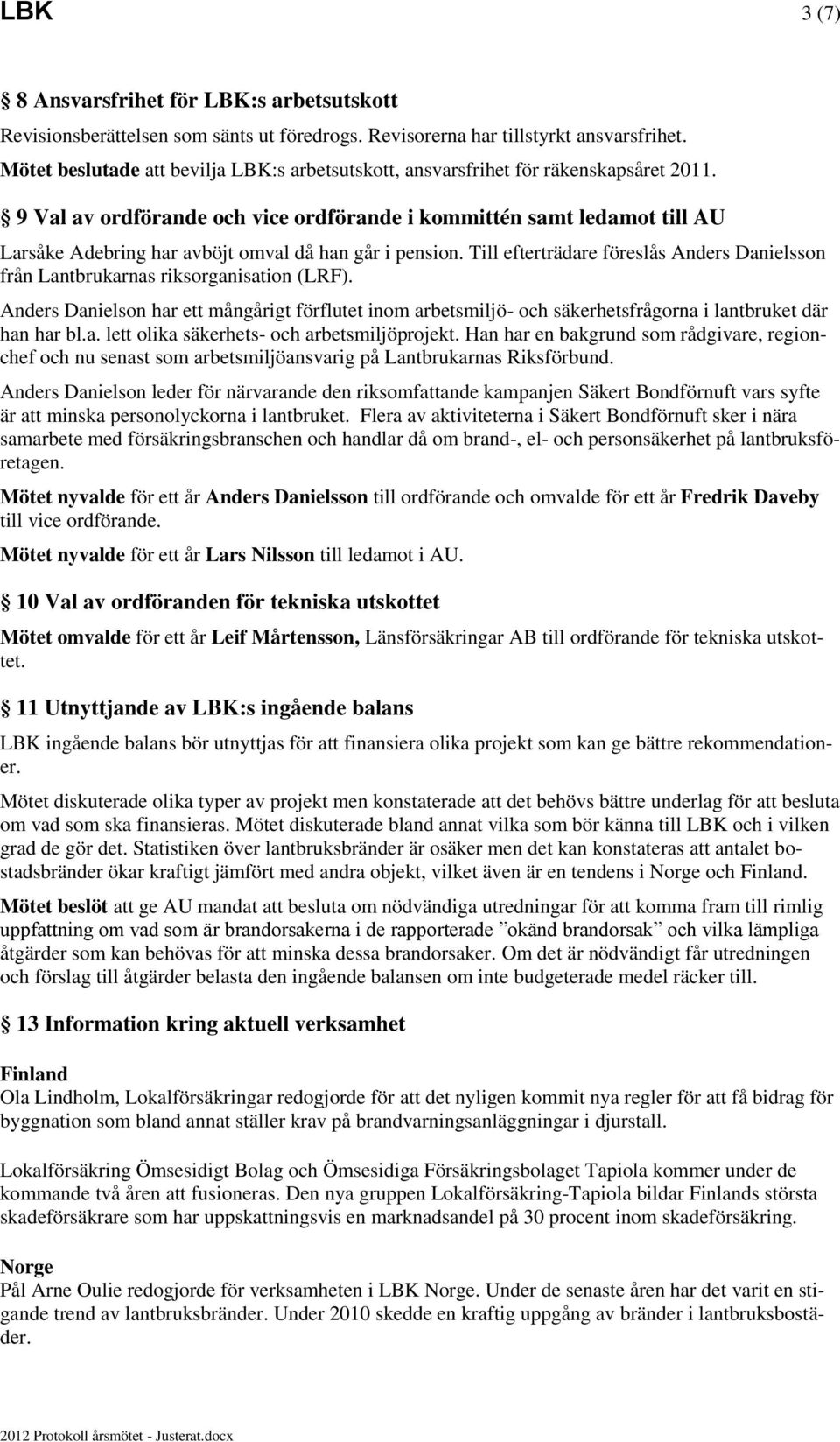 9 Val av ordförande och vice ordförande i kommittén samt ledamot till AU Larsåke Adebring har avböjt omval då han går i pension.