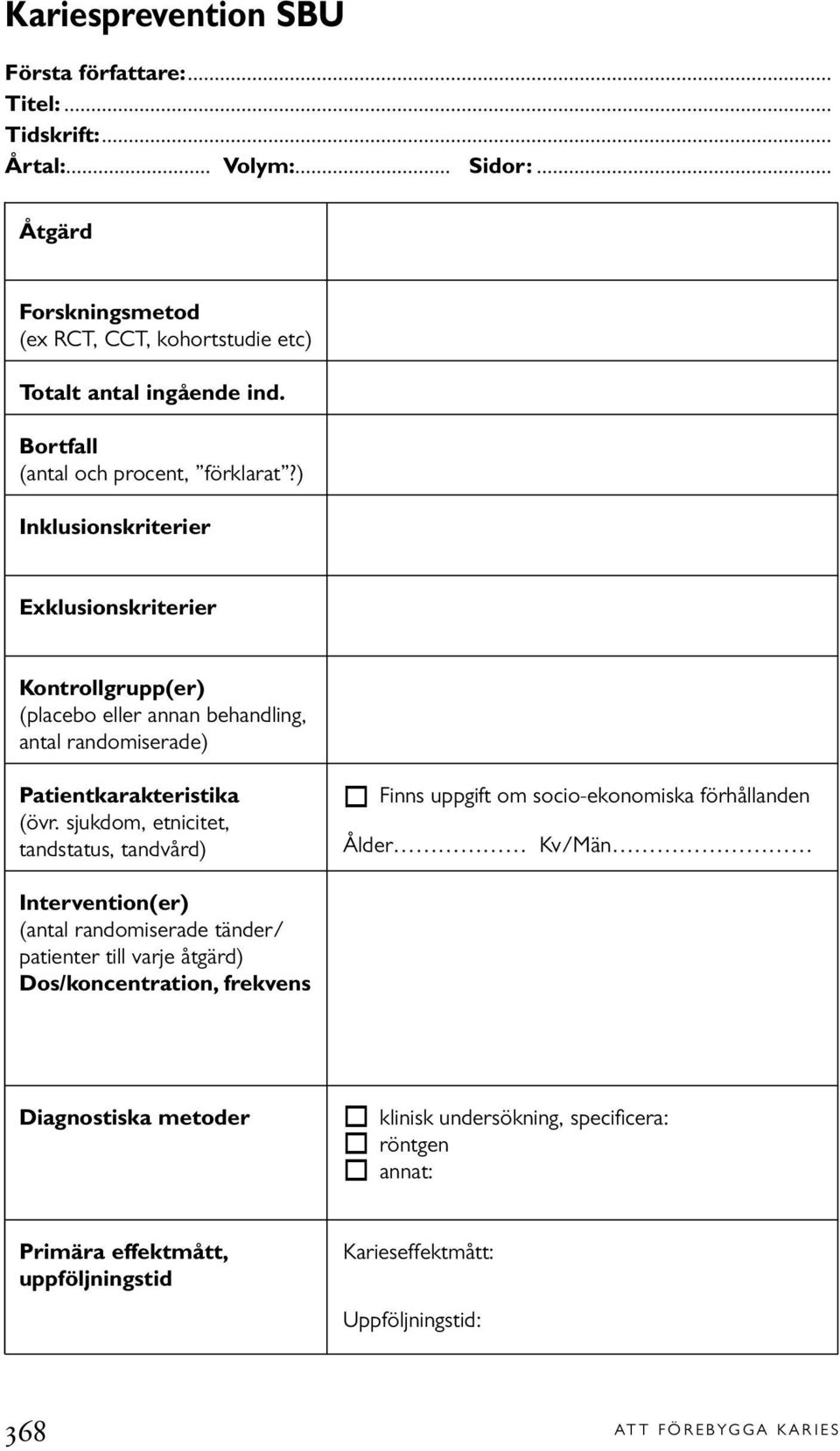 sjukdom, etnicitet, tandstatus, tandvård) " Finns uppgift om socio-ekonomiska förhållanden Ålder Kv/Män Intervention(er) (antal randomiserade tänder/ patienter till varje åtgärd)