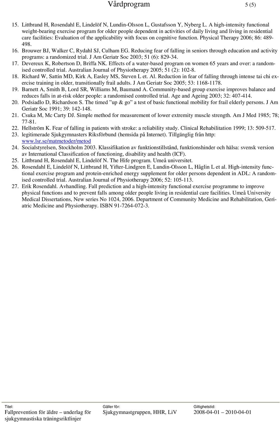 focus on cognitive function. Physical Therapy 2006; 86: 489-498. 16. Brouwer BJ, Walker C, Rydahl SJ, Culham EG.