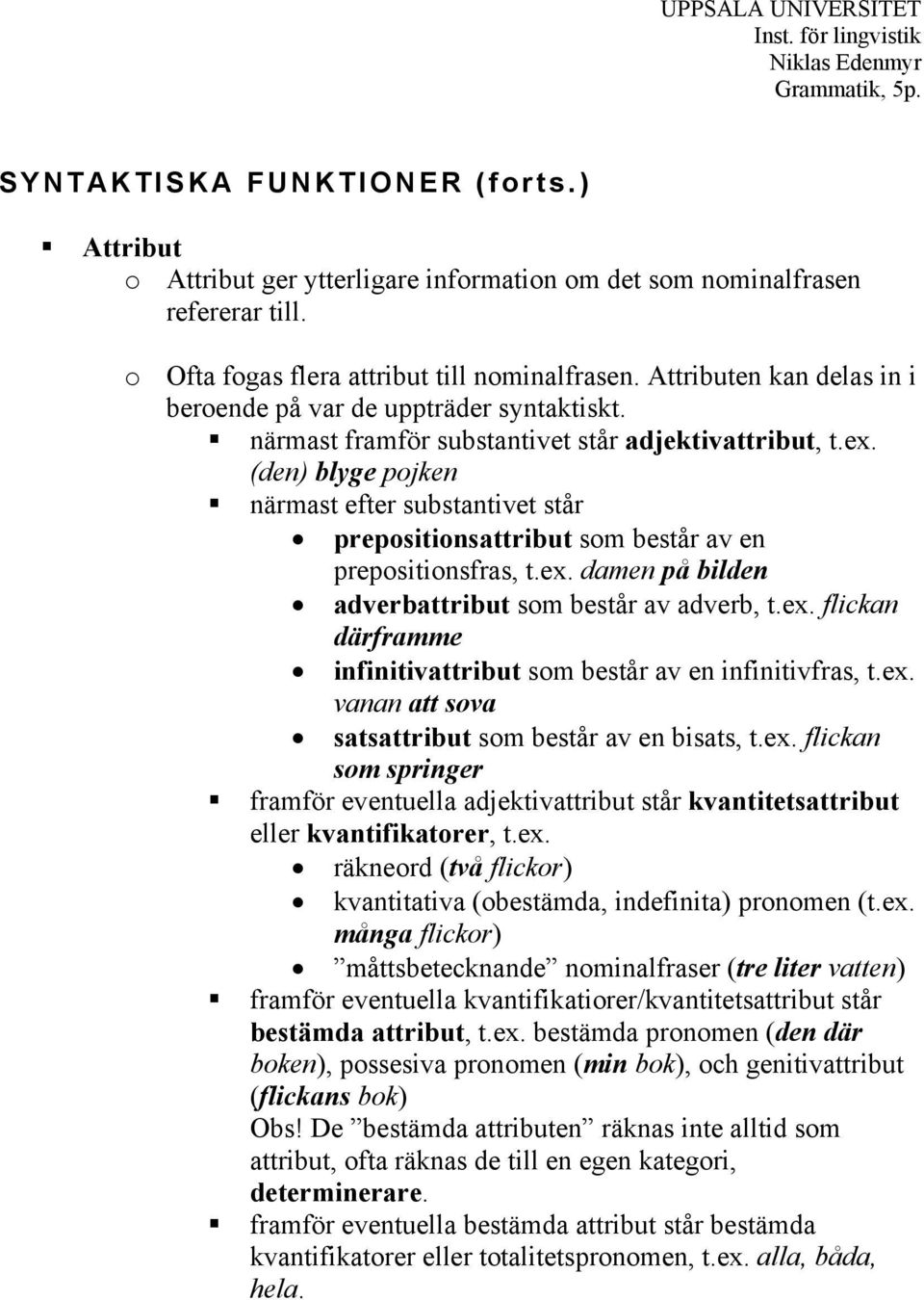 (den) blyge pojken närmast efter substantivet står prepositionsattribut som består av en prepositionsfras, t.ex. damen på bilden adverbattribut som består av adverb, t.ex. flickan därframme infinitivattribut som består av en infinitivfras, t.