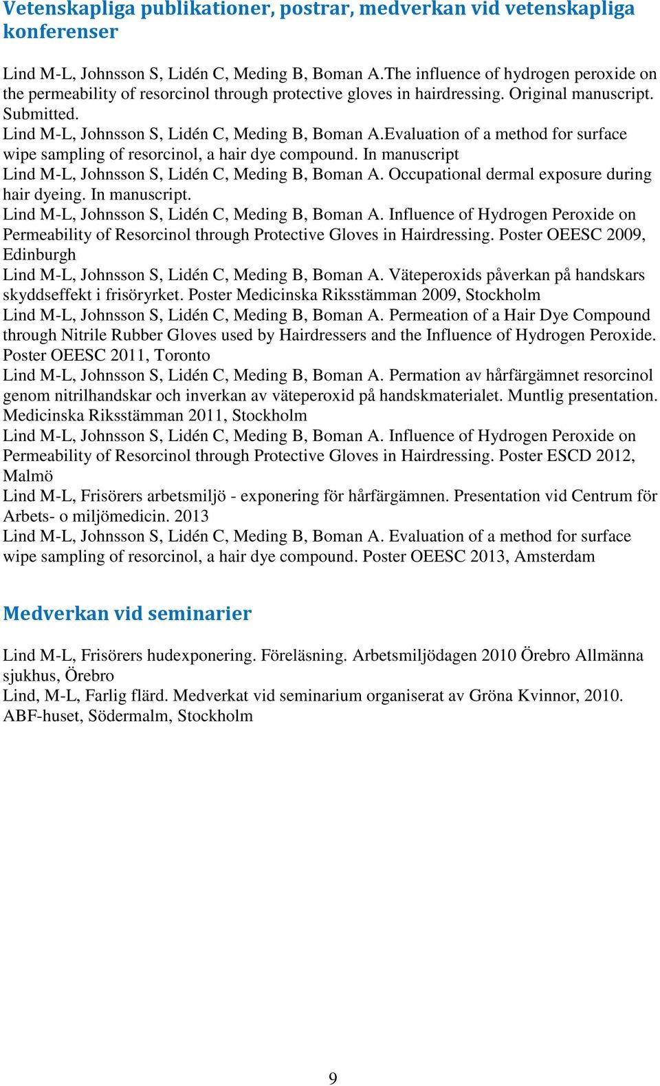 Evaluation of a method for surface wipe sampling of resorcinol, a hair dye compound. In manuscript Lind M-L, Johnsson S, Lidén C, Meding B, Boman A. Occupational dermal exposure during hair dyeing.