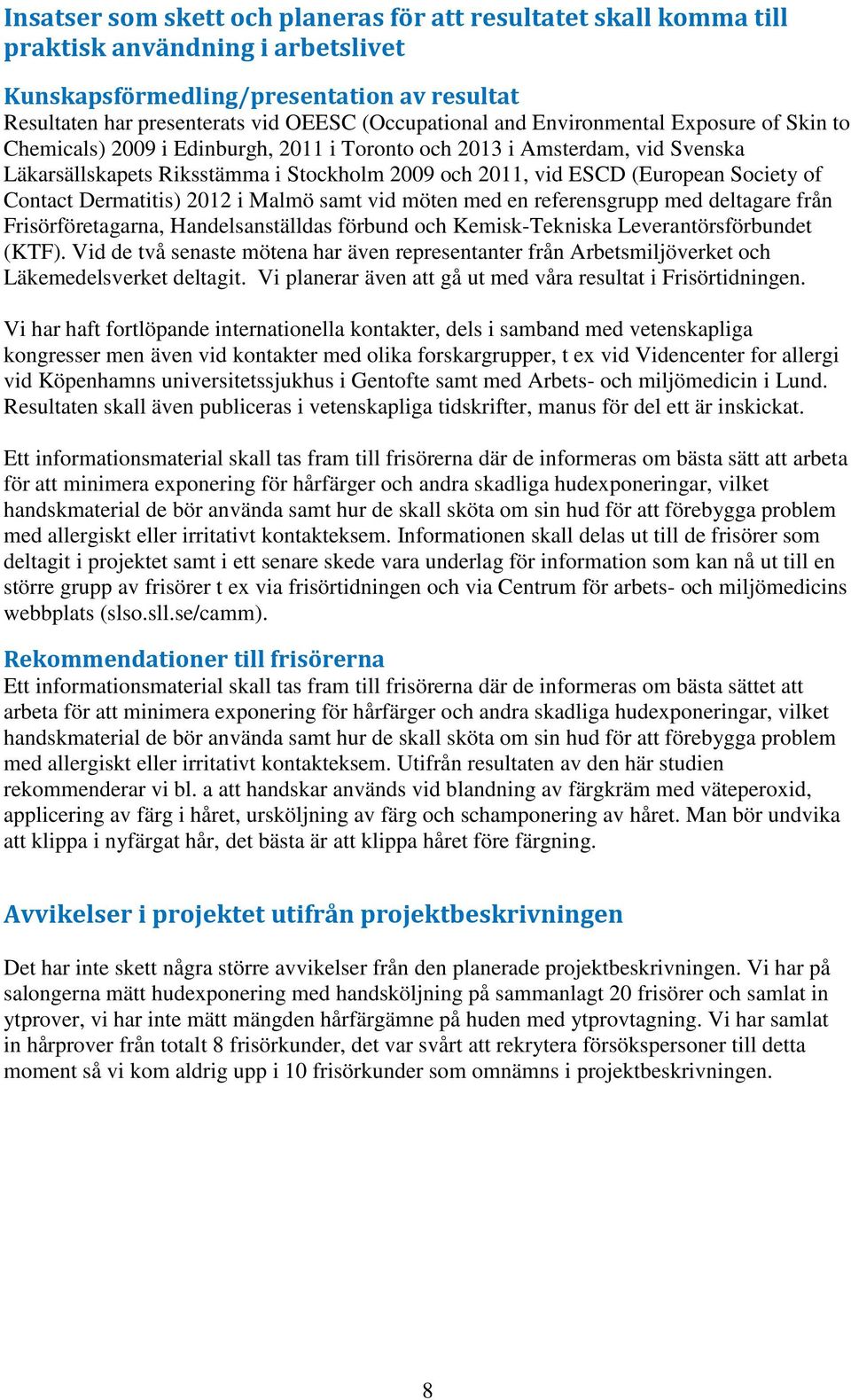 of Contact Dermatitis) 2012 i Malmö samt vid möten med en referensgrupp med deltagare från Frisörföretagarna, Handelsanställdas förbund och Kemisk-Tekniska Leverantörsförbundet (KTF).