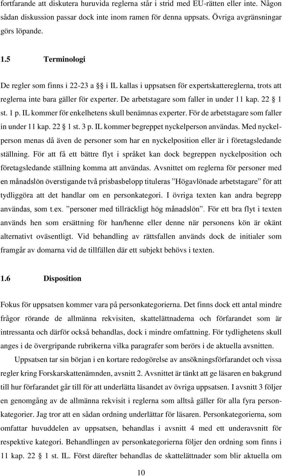 1 p. IL kommer för enkelhetens skull benämnas experter. För de arbetstagare som faller in under 11 kap. 22 1 st. 3 p. IL kommer begreppet nyckelperson användas.