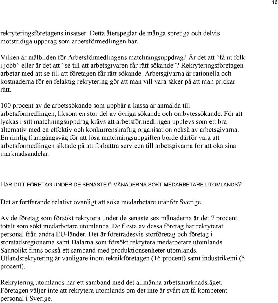 Arbetsgivarna är rationella och kostnaderna för en felaktig rekrytering gör att man vill vara säker på att man prickar rätt.
