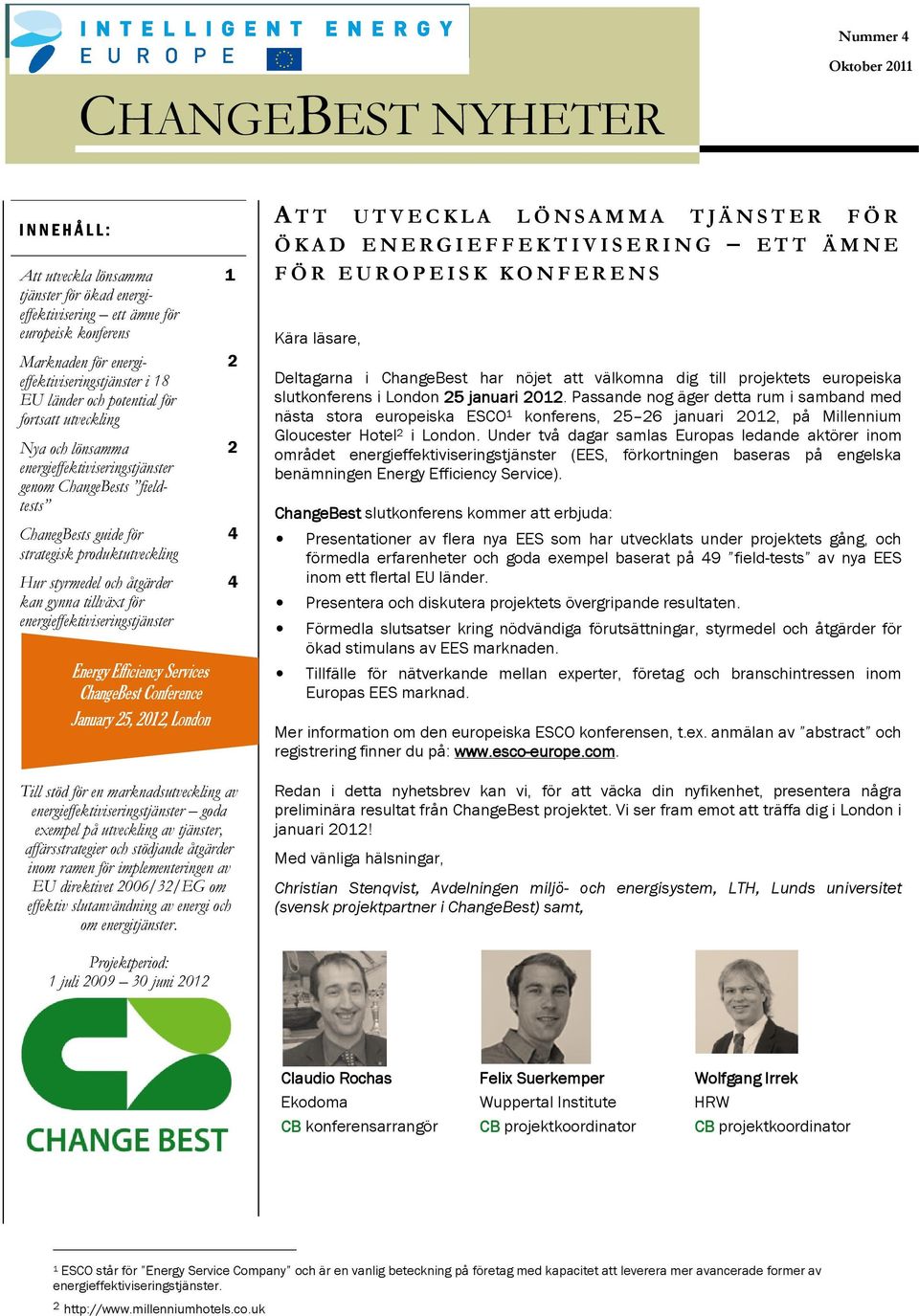 åtgärder kan gynna tillväxt för energieffektiviseringstjänster Energy Efficiency Services ChangeBest Conference January 5, 01, London Till stöd för en marknadsutveckling av