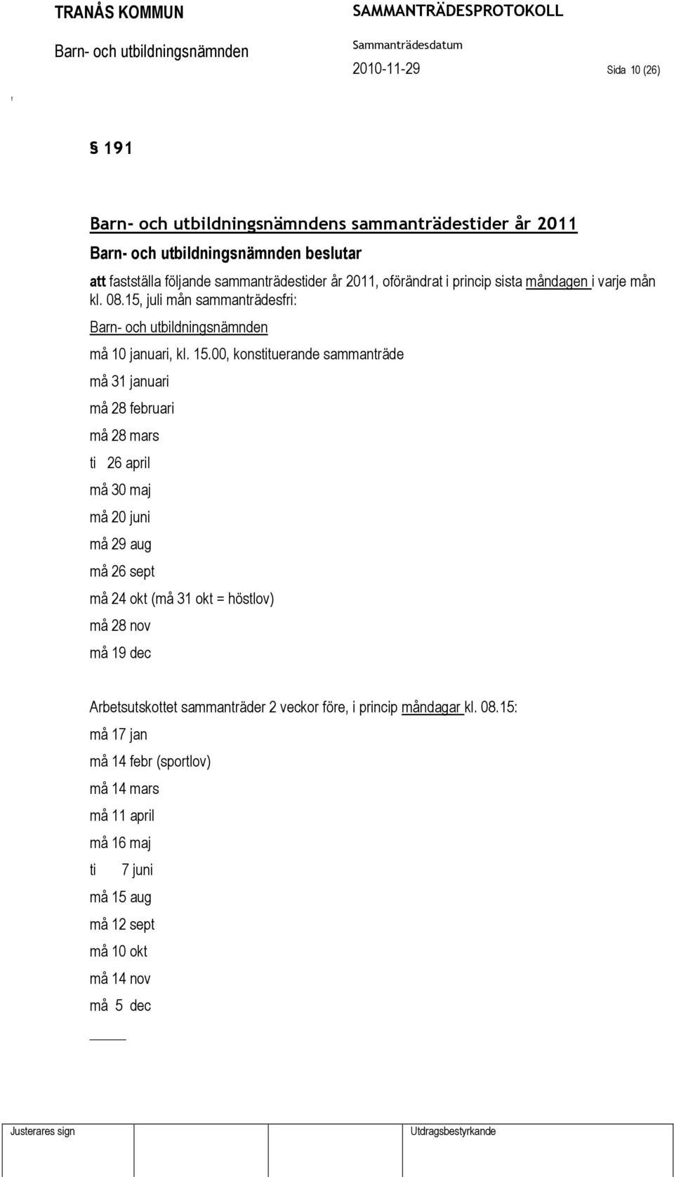 00, konstituerande sammanträde må 31 januari må 28 ebruari må 28 mars ti 26 april må 30 maj må 20 juni må 29 aug må 26 sept må 24 okt (må 31 okt =
