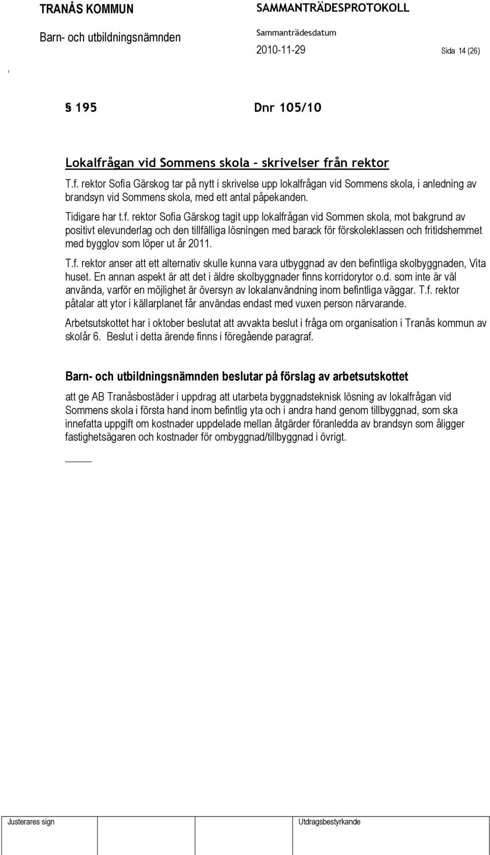 . rektor Soia Gärskog tagit upp lokalrågan vid Sommen skola, mot bakgrund av positivt elevunderlag och den tillälliga lösningen med barack ör örskoleklassen och ritidshemmet med bygglov som löper ut