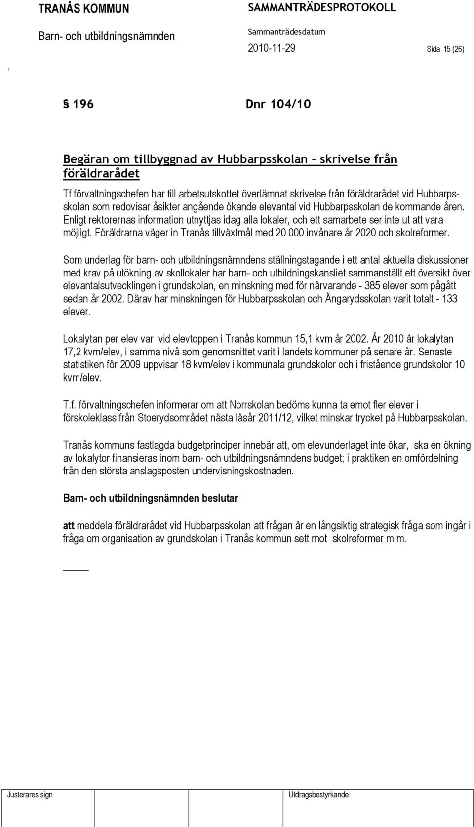 Enligt rektorernas inormation utnyttjas idag alla lokaler, och ett samarbete ser inte ut att vara möjligt. Föräldrarna väger in Tranås tillväxtmål med 20 000 invånare år 2020 och skolreormer.
