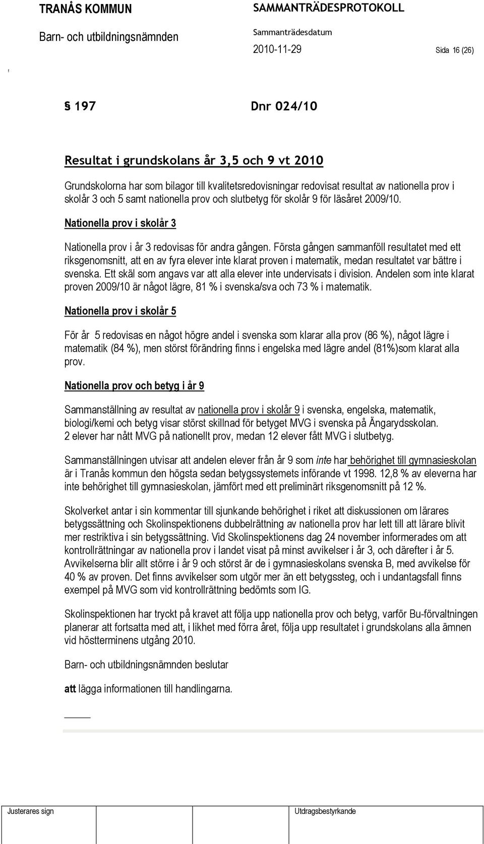 Första gången sammanöll resultatet med ett riksgenomsnitt, att en av yra elever inte klarat proven i matematik, medan resultatet var bättre i svenska.