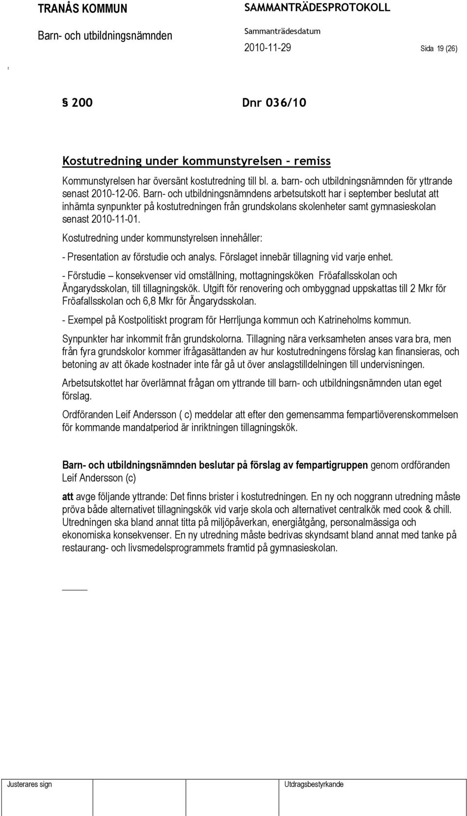Kostutredning under kommunstyrelsen innehåller: - Presentation av örstudie och analys. Förslaget innebär tillagning vid varje enhet.