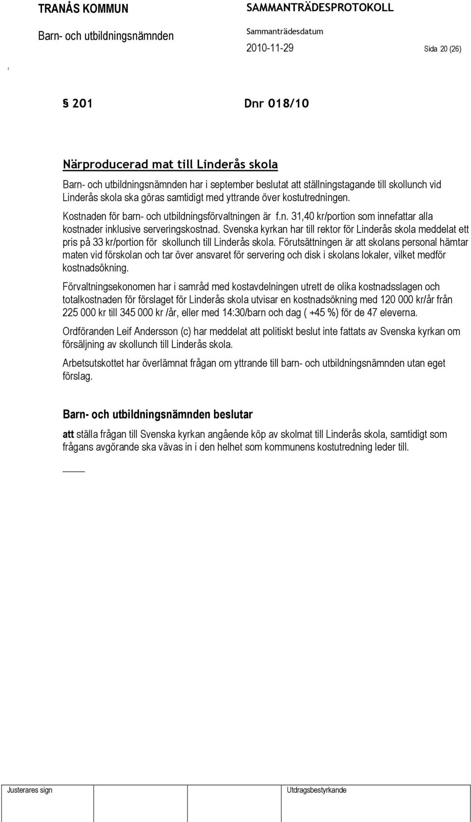 Svenska kyrkan har till rektor ör Linderås skola meddelat ett pris på 33 kr/portion ör skollunch till Linderås skola.