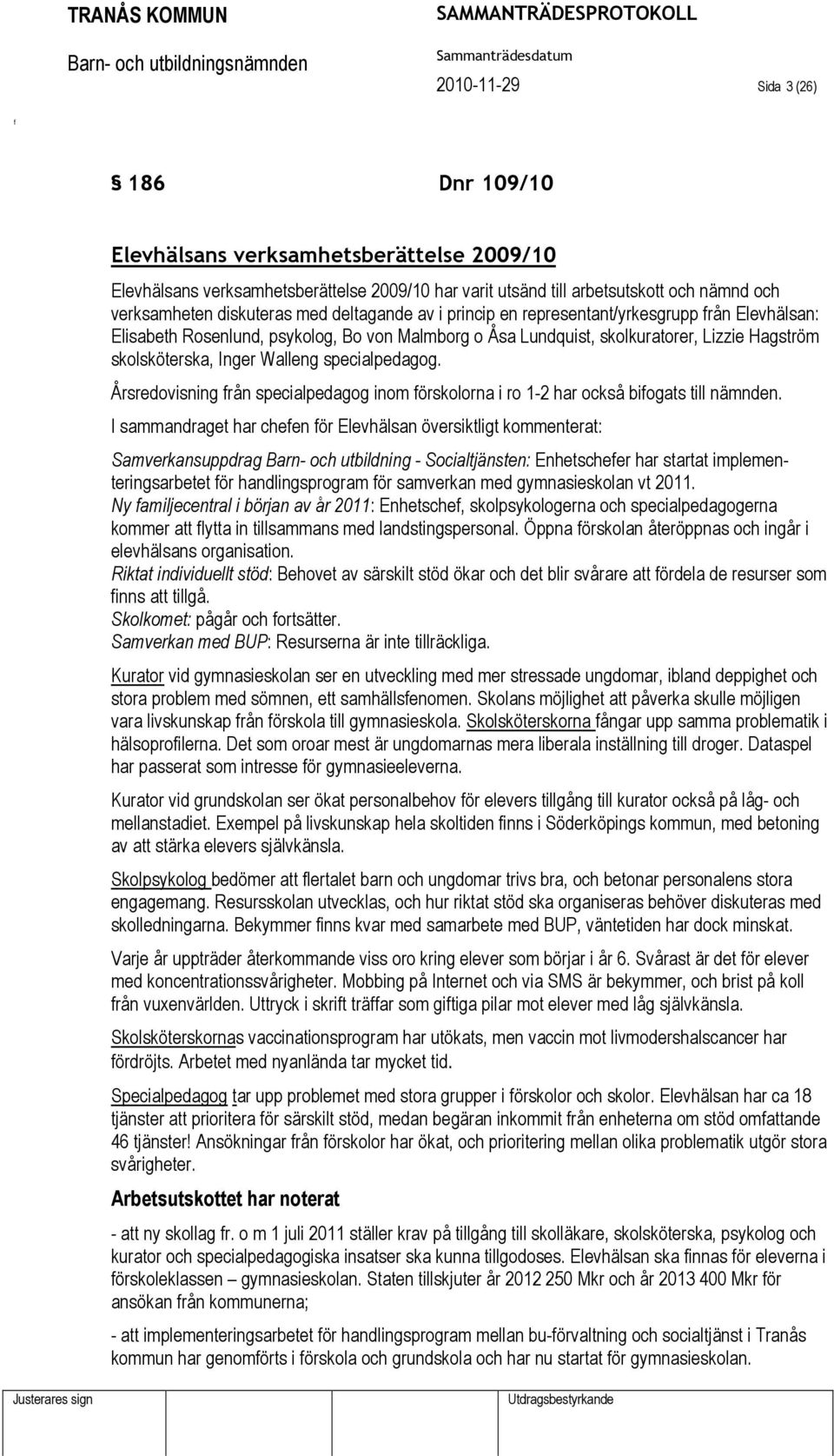 specialpedagog. Årsredovisning rån specialpedagog inom örskolorna i ro 1-2 har också biogats till nämnden.