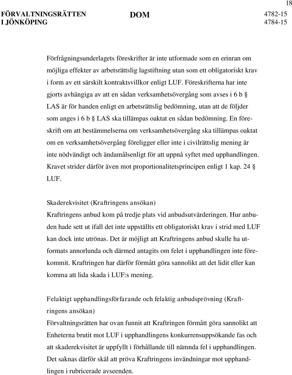 Föreskrifterna har inte gjorts avhängiga av att en sådan verksamhetsövergång som avses i 6 b LAS är för handen enligt en arbetsrättslig bedömning, utan att de följder som anges i 6 b LAS ska