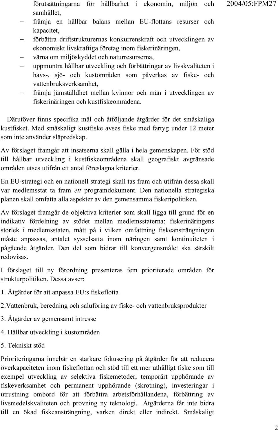 påverkas av fiske- och vattenbruksverksamhet, främja jämställdhet mellan kvinnor och män i utvecklingen av fiskerinäringen och kustfiskeområdena.