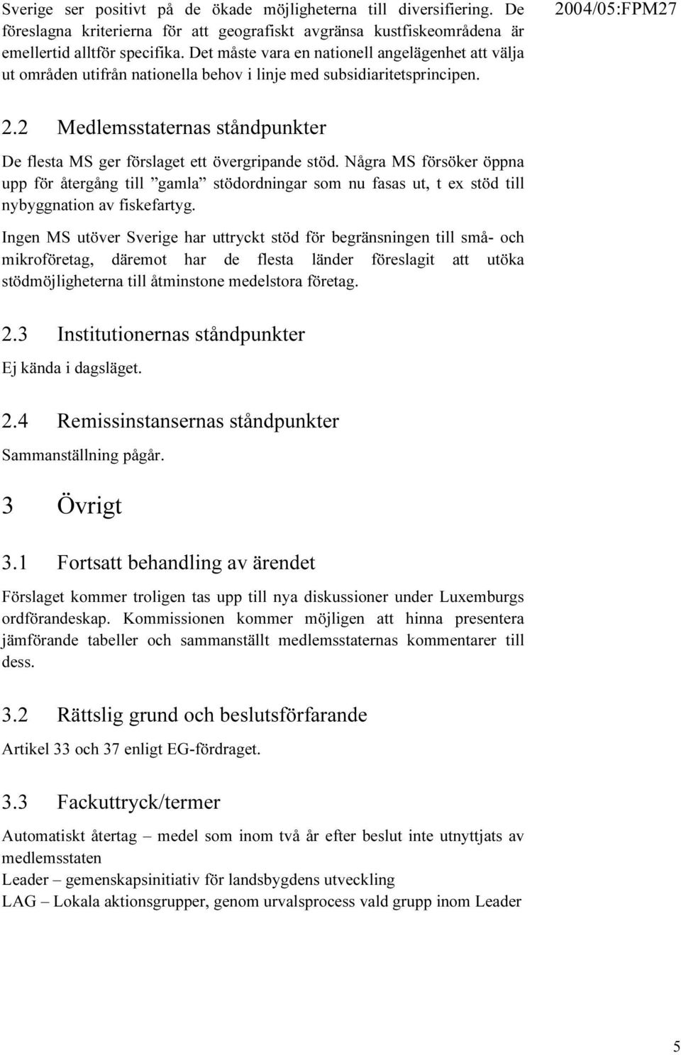 2 Medlemsstaternas ståndpunkter De flesta MS ger förslaget ett övergripande stöd.