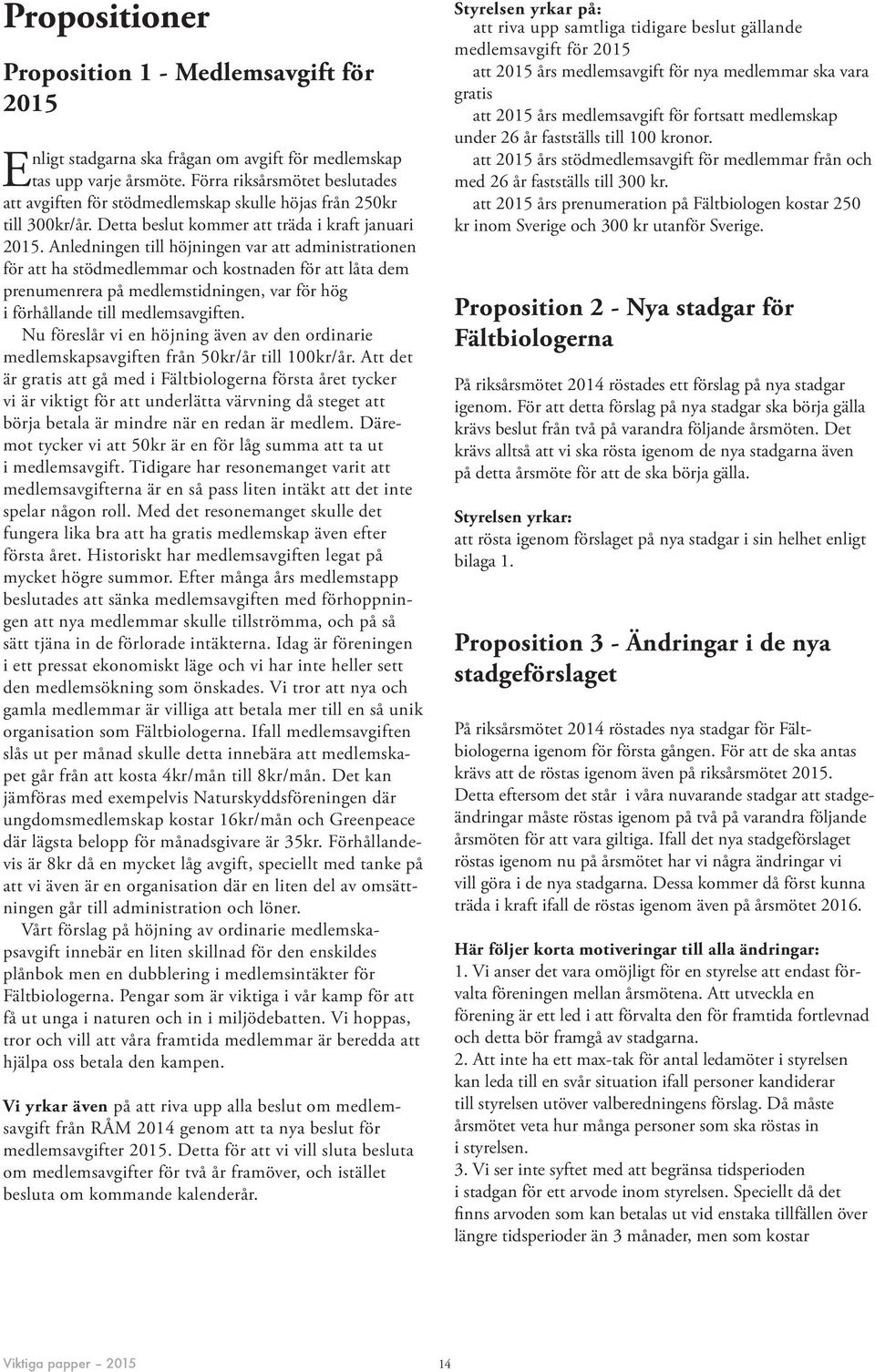 Anledningen till höjningen var att administrationen för att ha stödmedlemmar och kostnaden för att låta dem prenumenrera på medlemstidningen, var för hög i förhållande till medlemsavgiften.