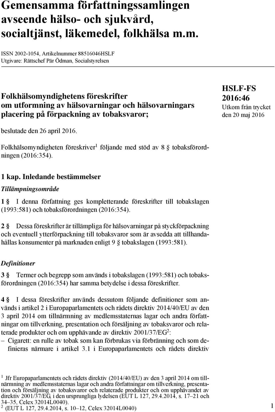 Folkhälsomyndigheten föreskriver 1 följande med stöd av 8 tobaksförordningen (2016:354). 1 kap.