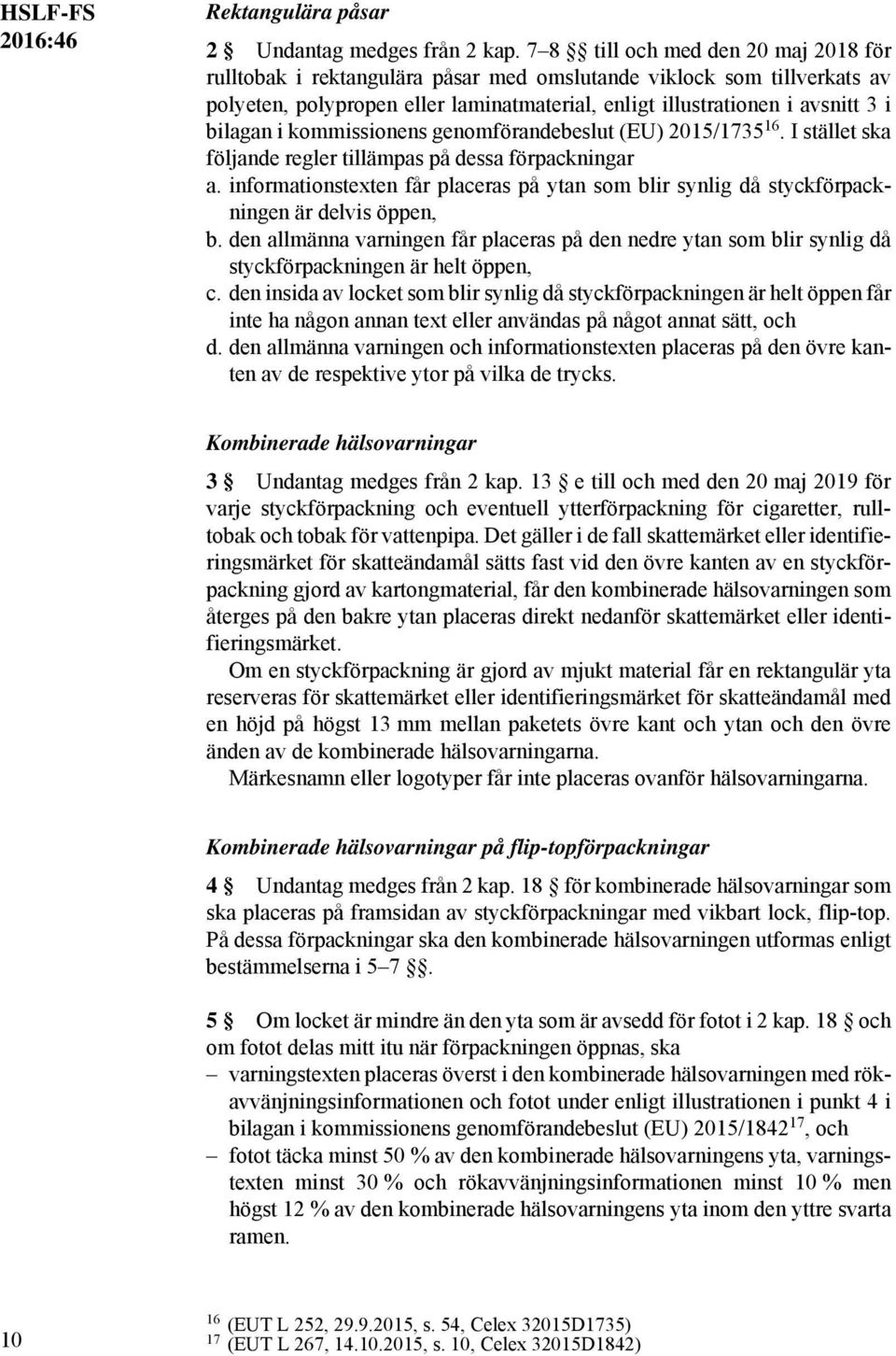 kommissionens genomförandebeslut (EU) 2015/1735 16. I stället ska följande regler tillämpas på dessa förpackningar a.