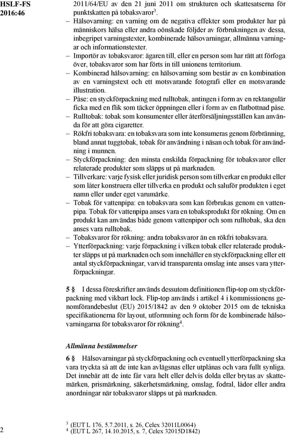 allmänna varningar och informationstexter. Importör av tobaksvaror: ägaren till, eller en person som har rätt att förfoga över, tobaksvaror som har förts in till unionens territorium.