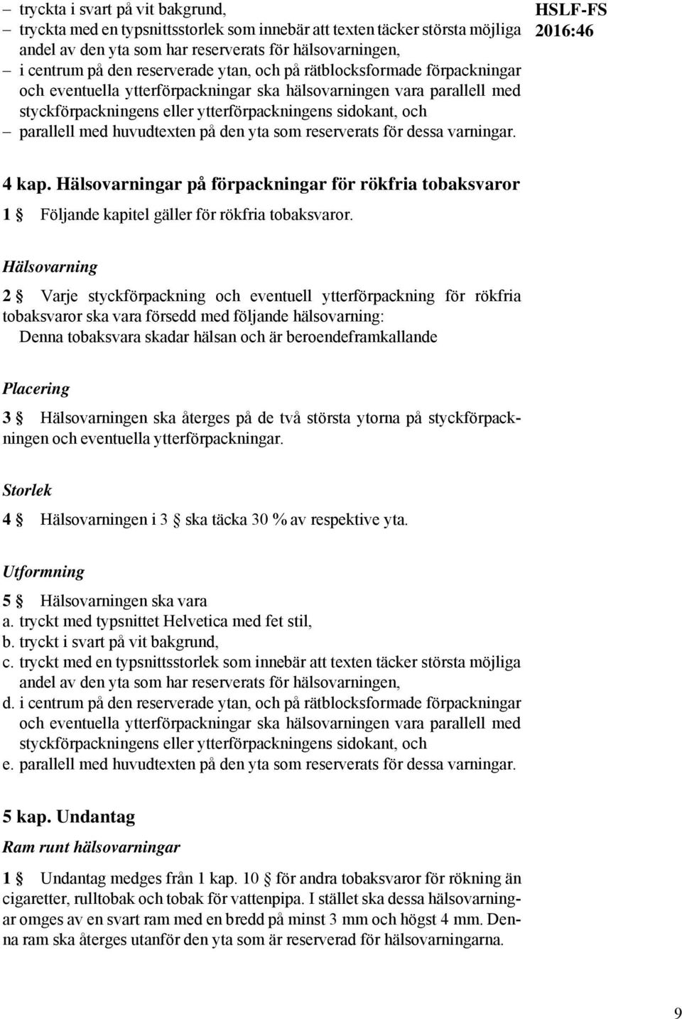 huvudtexten på den yta som reserverats för dessa varningar. HSLF-FS 4 kap. Hälsovarningar på förpackningar för rökfria tobaksvaror 1 Följande kapitel gäller för rökfria tobaksvaror.