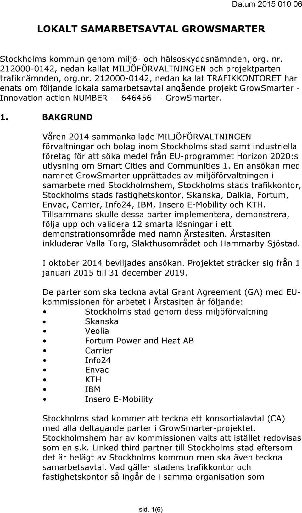 212000-0142, nedan kallat TRAFIKKONTORET har enats om följande lokala samarbetsavtal angående projekt GrowSmarter - Innovation action NUMBER 646456 GrowSmarter. 1.