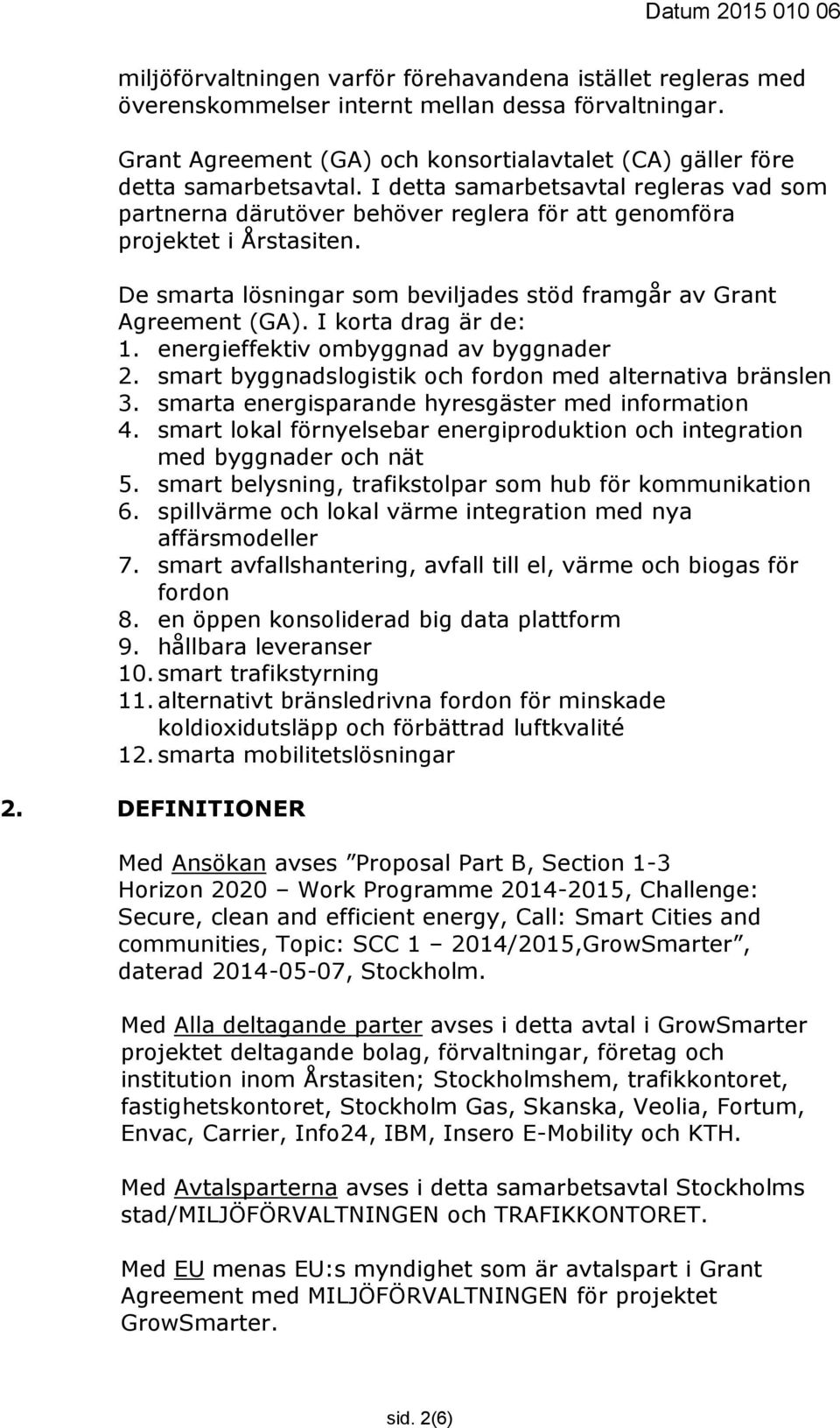 I korta drag är de: 1. energieffektiv ombyggnad av byggnader 2. smart byggnadslogistik och fordon med alternativa bränslen 3. smarta energisparande hyresgäster med information 4.