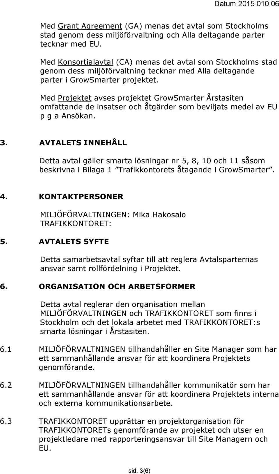 Med Projektet avses projektet GrowSmarter Årstasiten omfattande de insatser och åtgärder som beviljats medel av EU p g a Ansökan. 3.