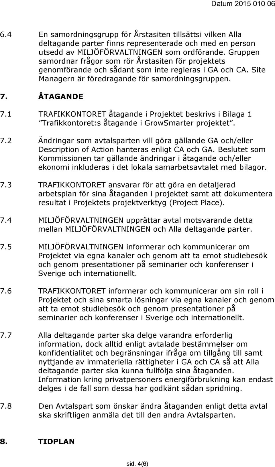 1 TRAFIKKONTORET åtagande i Projektet beskrivs i Bilaga 1 Trafikkontoret:s åtagande i GrowSmarter projektet. 7.