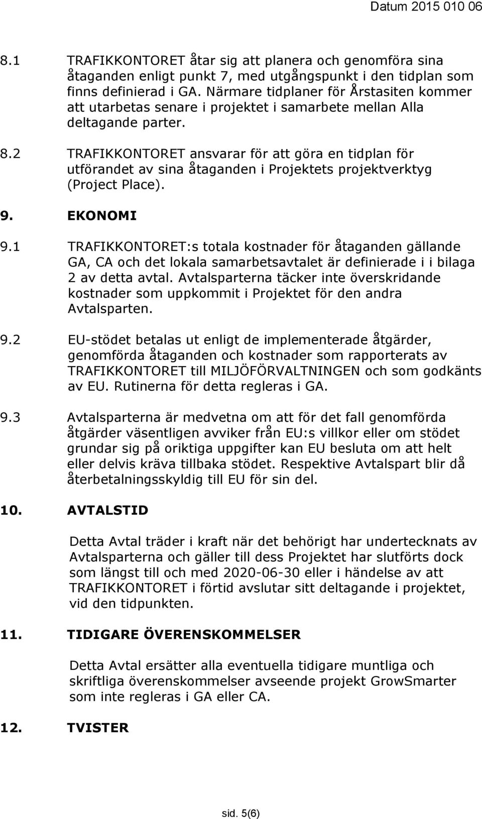 2 TRAFIKKONTORET ansvarar för att göra en tidplan för utförandet av sina åtaganden i Projektets projektverktyg (Project Place). 9. EKONOMI 9.