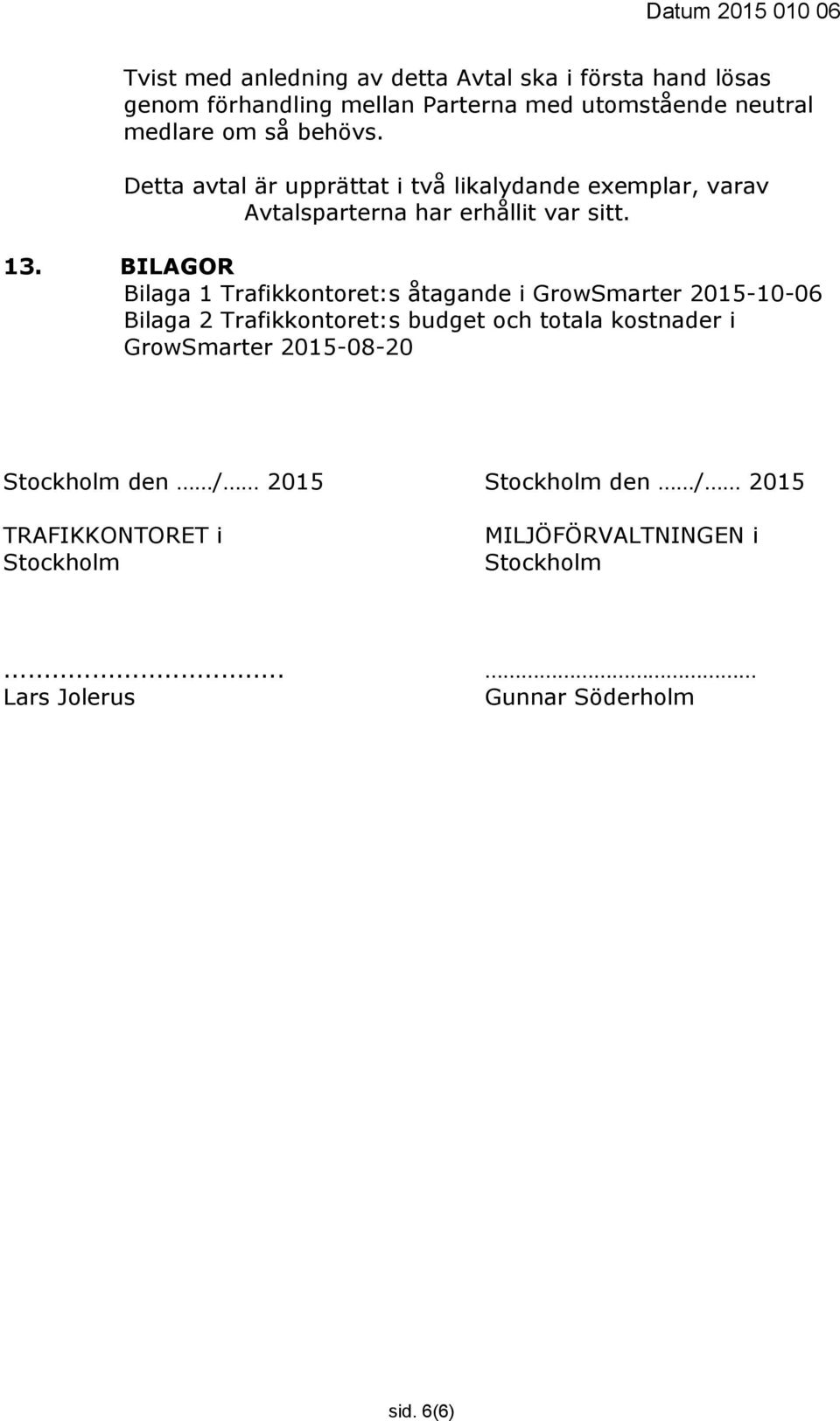 BILAGOR Bilaga 1 Trafikkontoret:s åtagande i GrowSmarter 2015-10-06 Bilaga 2 Trafikkontoret:s budget och totala kostnader i