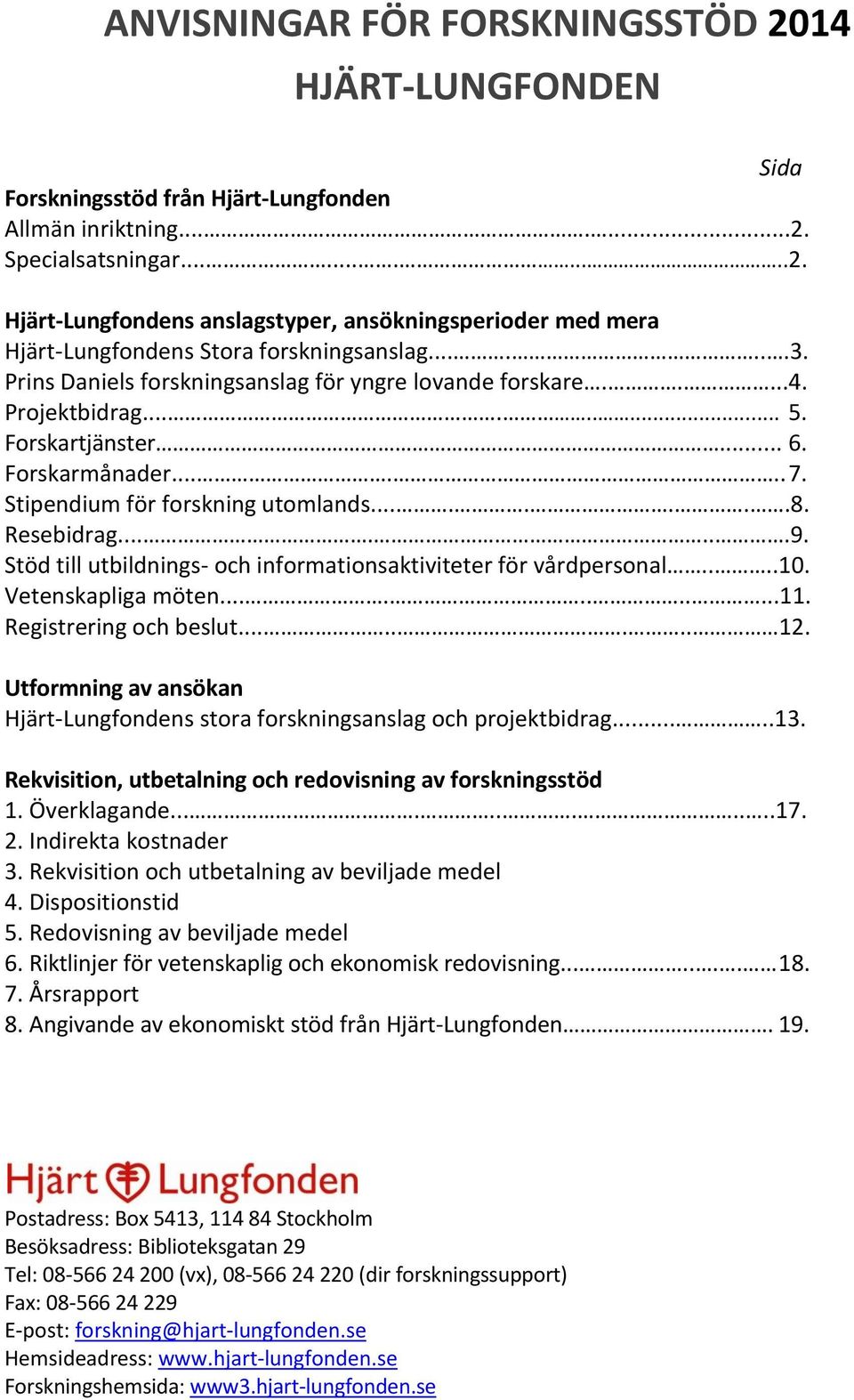 Resebidrag.......9. Stöd till utbildnings- och informationsaktiviteter för vårdpersonal....10. Vetenskapliga möten...........11. Registrering och beslut........ 12.