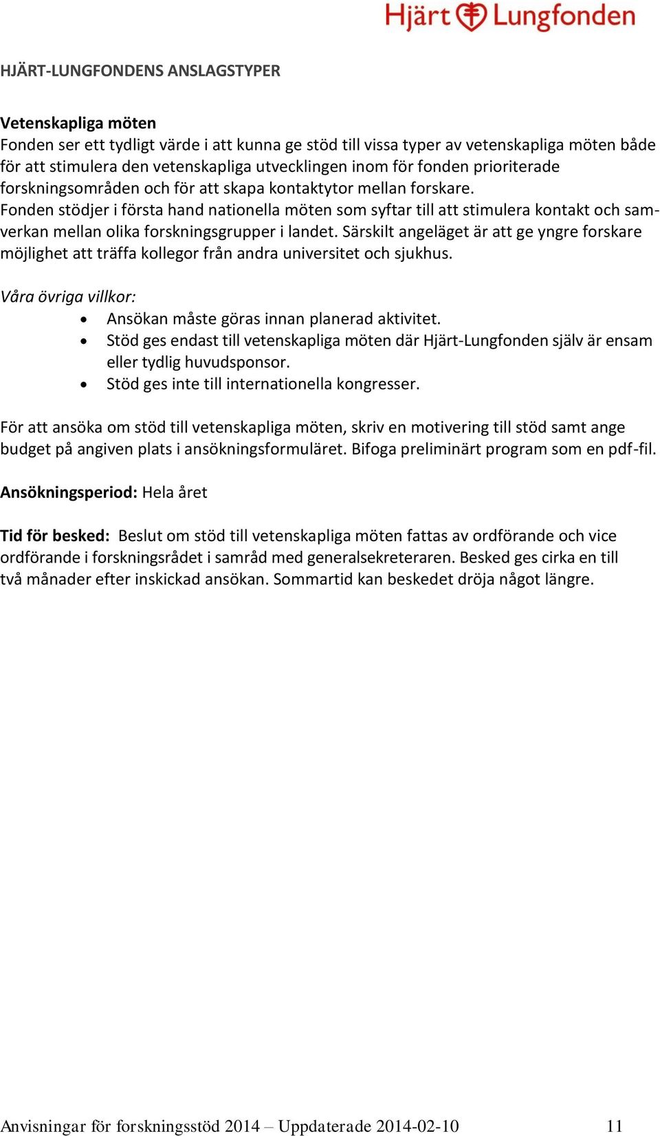 Fonden stödjer i första hand nationella möten som syftar till att stimulera kontakt och samverkan mellan olika forskningsgrupper i landet.