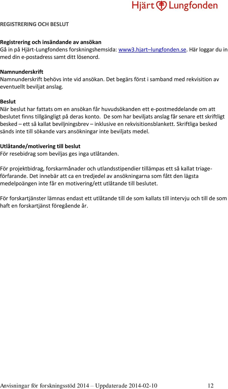 Beslut När beslut har fattats om en ansökan får huvudsökanden ett e-postmeddelande om att beslutet finns tillgängligt på deras konto.