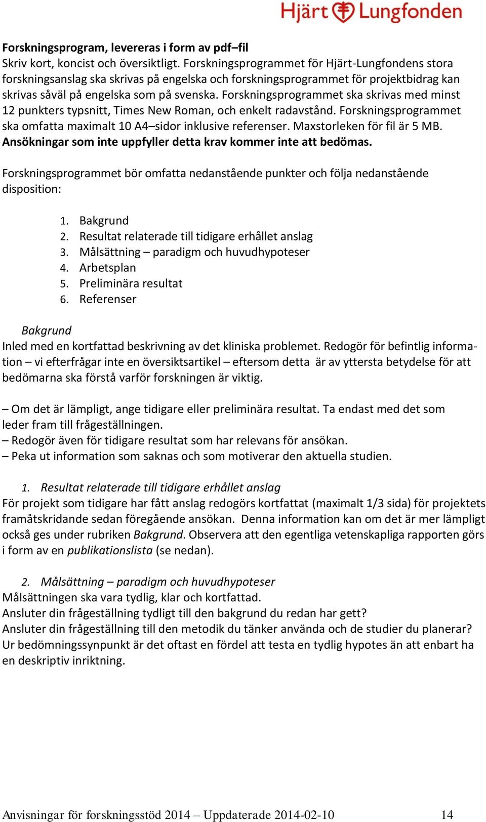 Forskningsprogrammet ska skrivas med minst 12 punkters typsnitt, Times New Roman, och enkelt radavstånd. Forskningsprogrammet ska omfatta maximalt 10 A4 sidor inklusive referenser.